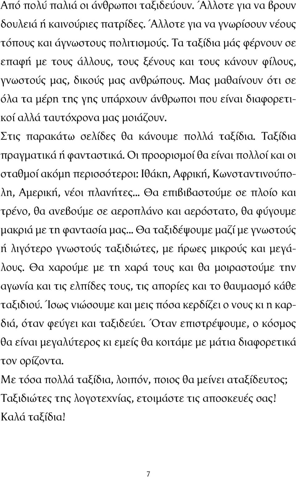 Μας μαθαίνουν ότι σε όλα τα μέρη της γης υπάρχουν άνθρωποι που είναι διαφορετικοί αλλά ταυτόχρονα μας μοιάζουν. Στις παρακάτω σελίδες θα κάνουμε πολλά ταξίδια. Ταξίδια πραγματικά ή φανταστικά.