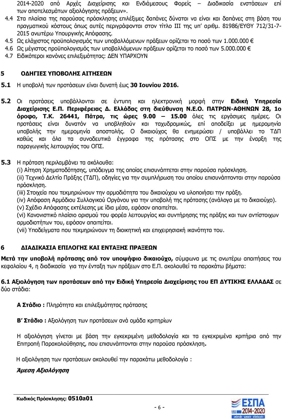 81986/EΥΘΥ 712/31-7- 2015 ανωτέρω Υπουργικής Απόφασης. 4.5 Ως ελάχιστος προϋπολογισμός των υποβαλλόμενων πράξεων ορίζεται το ποσό των 1.000.000 4.