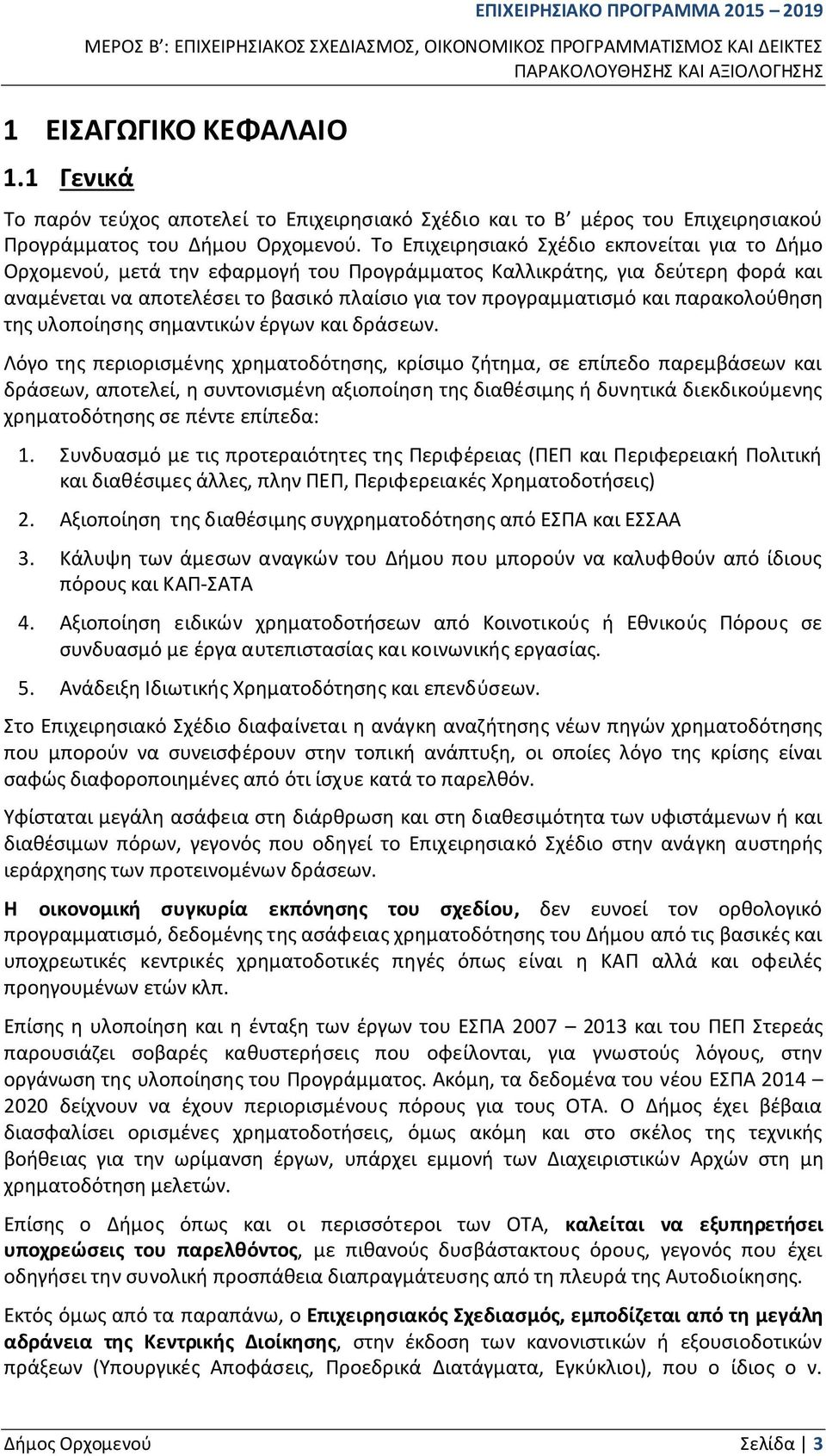 Το Επιχειρησιακό Σχέδιο εκπονείται για το Δήμο Ορχομενού, μετά την εφαρμογή του Προγράμματος Καλλικράτης, για δεύτερη φορά και αναμένεται να αποτελέσει το βασικό πλαίσιο για τον προγραμματισμό και