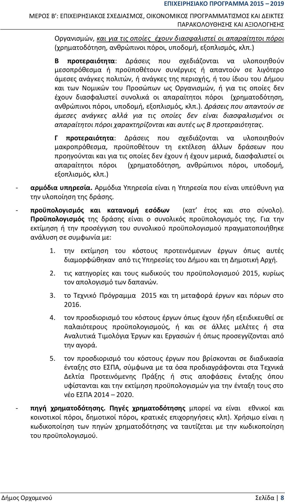 ) προτεραιότητα: Δράσεις που σχεδιάζονται να υλοποιηθούν μεσοπρόθεσμα ή προϋποθέτουν συνέργιες ή απαντούν σε λιγότερο άμεσες ανάγκες πολιτών, ή ανάγκες της περιοχής, ή του ίδιου του Δήμου και των