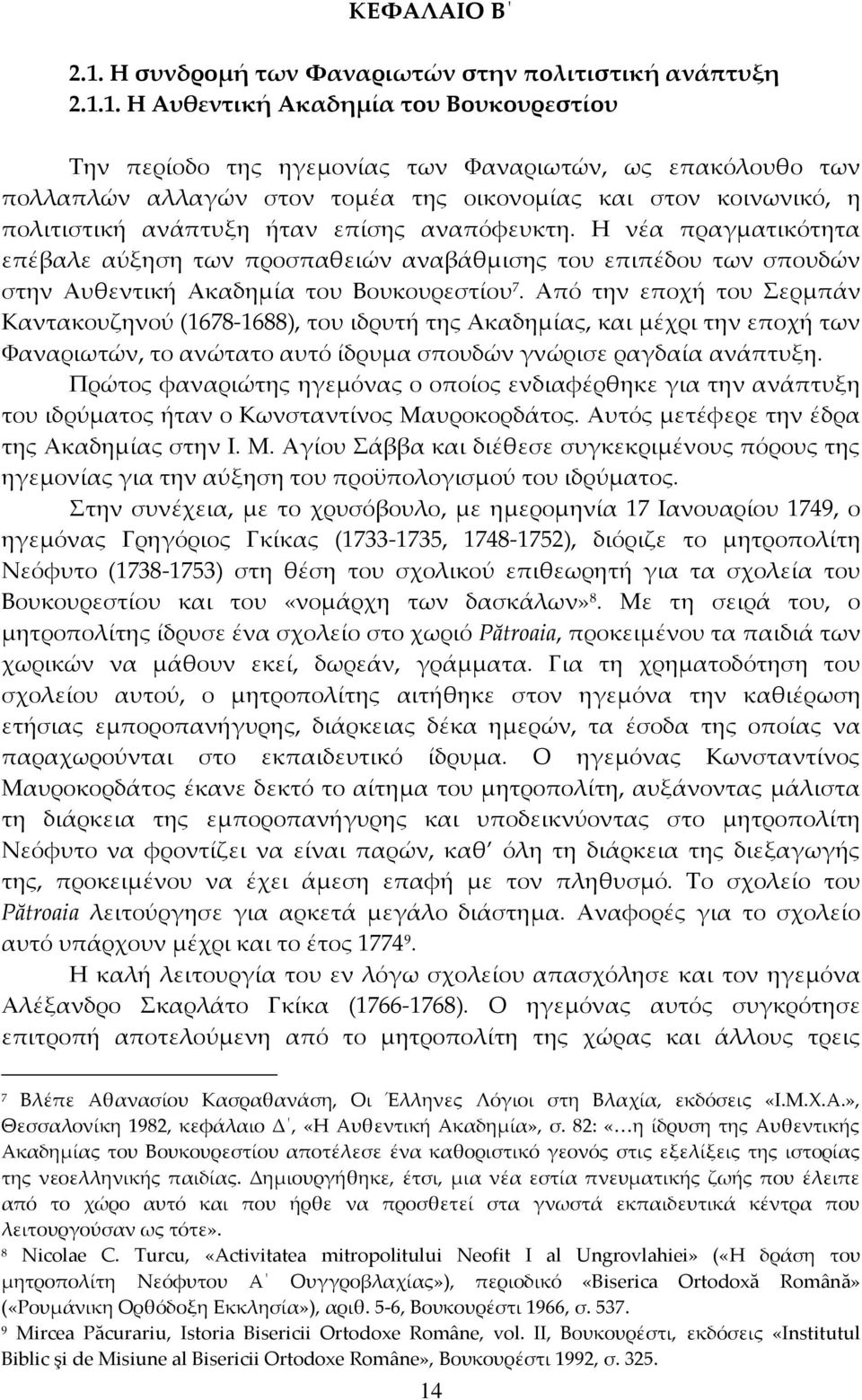 1. Η Αυθεντική Ακαδημία του Βουκουρεστίου Την περίοδο της ηγεμονίας των Φαναριωτών, ως επακόλουθο των πολλαπλών αλλαγών στον τομέα της οικονομίας και στον κοινωνικό, η πολιτιστική ανάπτυξη ήταν