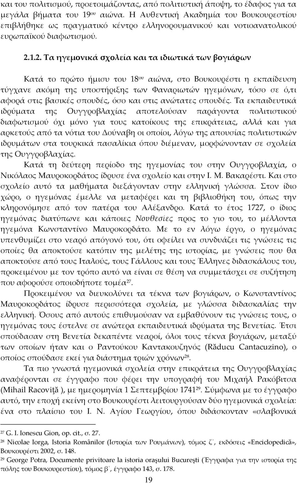 1.2. Τα ηγεμονικά σχολεία και τα ιδιωτικά των βογιάρων Κατά το πρώτο ήμισυ του 18 ου αιώνα, στο Βουκουρέστι η εκπαίδευση τύγχανε ακόμη της υποστήριξης των Φαναριωτών ηγεμόνων, τόσο σε ό,τι αφορά στις