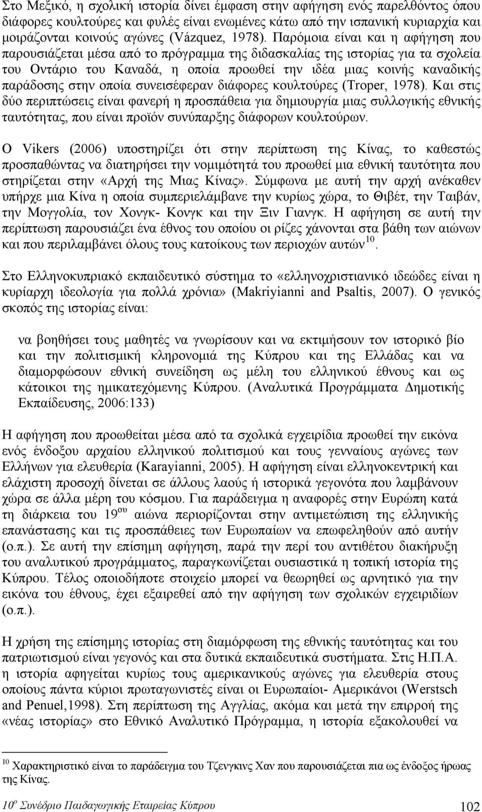 Παρόμοια είναι και η αφήγηση που παρουσιάζεται μέσα από το πρόγραμμα της διδασκαλίας της ιστορίας για τα σχολεία του Οντάριο του Καναδά, η οποία προωθεί την ιδέα μιας κοινής καναδικής παράδοσης στην