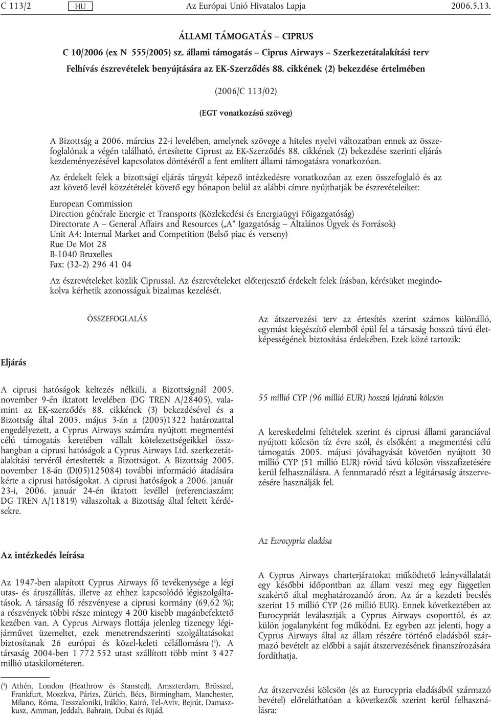március 22-i levelében, amelynek szövege a hiteles nyelvi változatban ennek az összefoglalónak a végén található, értesítette Ciprust az EK-Szerződés 88.