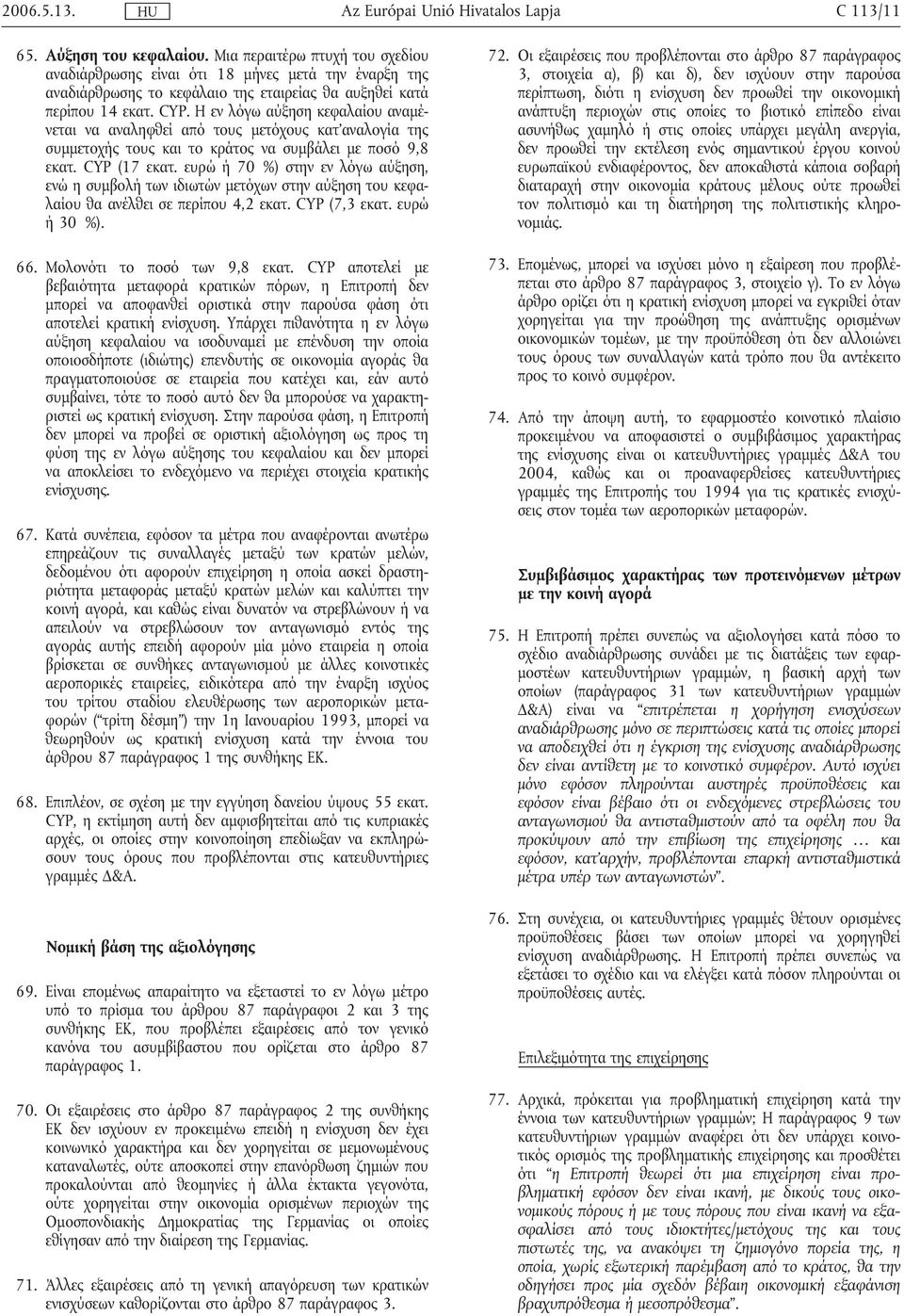 ευρώ ή 70 %) στην εν λόγω αύξηση, ενώ η συµβολή των ιδιωτών µετόχων στην αύξηση του κεφαλαίου θα ανέλθει σε περίπου 4,2 εκατ. CYP (7,3 εκατ. ευρώ ή 30 %). 66. Μολονότι το ποσό των 9,8 εκατ.
