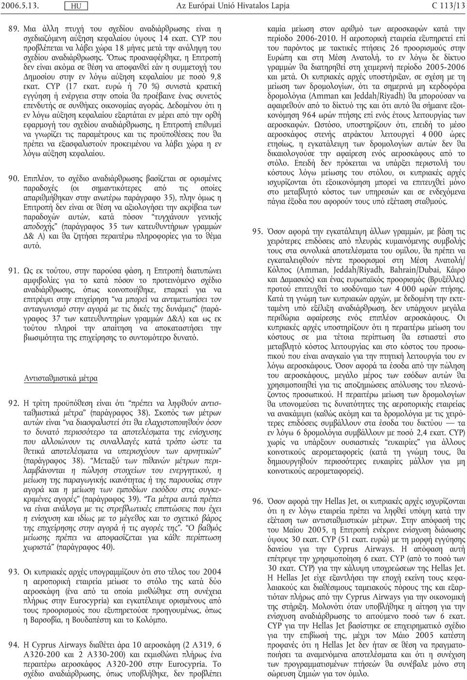 ευρώ ή 70 %) συνιστά κρατική εγγύηση ή ενέργεια στην οποία θα προέβαινε ένας συνετός επενδυτής σε συνθήκες οικονοµίας αγοράς.