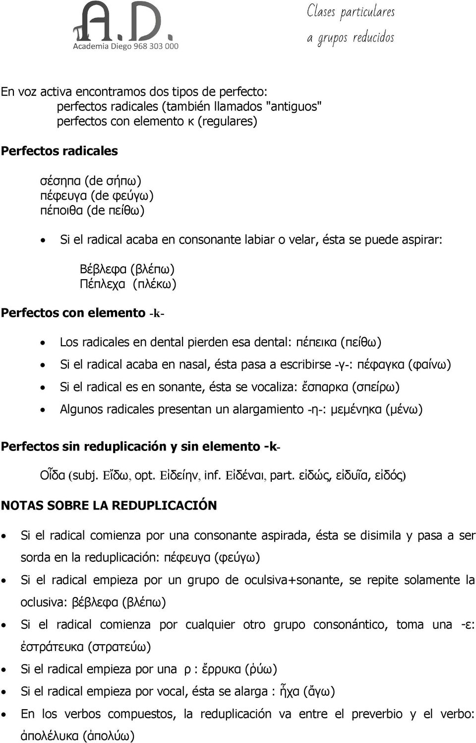 (πείθω) Si el radical acaba en nasal, ésta pasa a escribirse -γ-: πέθαγκα (θαίνω) Si el radical es en sonante, ésta se vocaliza: ἔζπαρκα (ζπείρω) Algunos radicales presentan un alargamiento -η-: