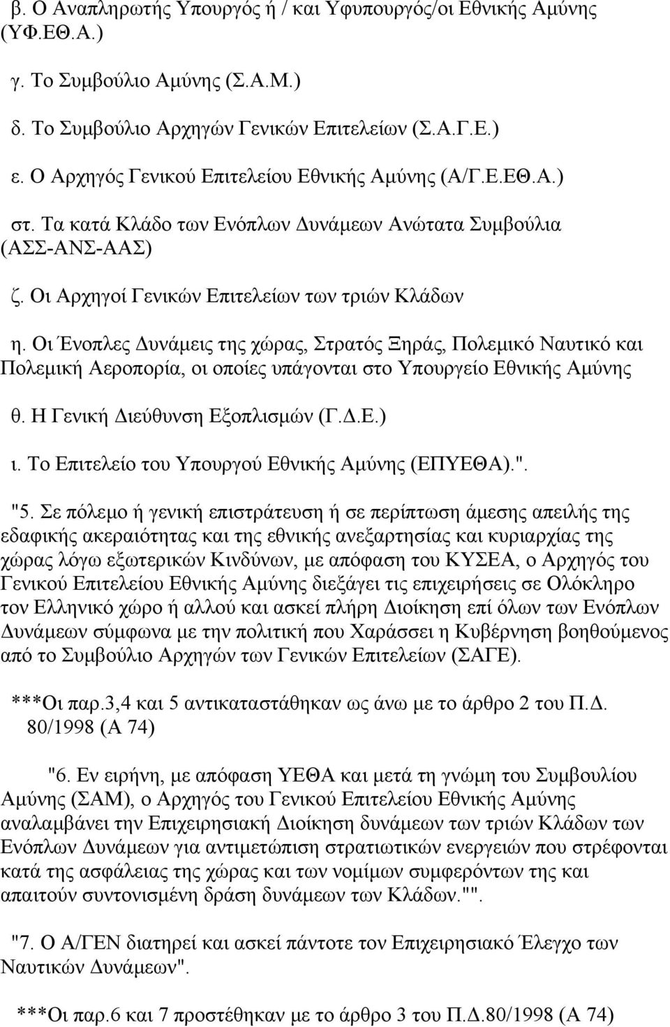 Οι Ένοπλες υνάµεις της χώρας, Στρατός Ξηράς, Πολεµικό Ναυτικό και Πολεµική Aεροπορία, οι οποίες υπάγονται στο Υπουργείο Εθνικής Αµύνης θ. Η Γενική ιεύθυνση Εξοπλισµών (Γ..Ε.) ι.