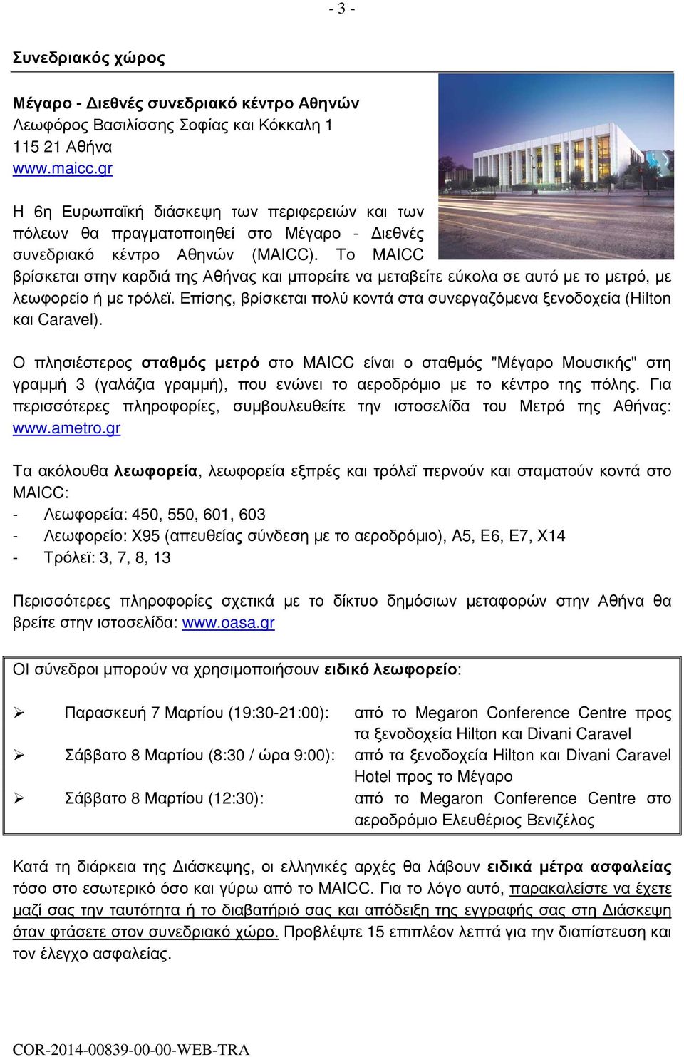 Το MAICC βρίσκεται στην καρδιά της Αθήνας και µπορείτε να µεταβείτε εύκολα σε αυτό µε το µετρό, µε λεωφορείο ή µε τρόλεϊ.