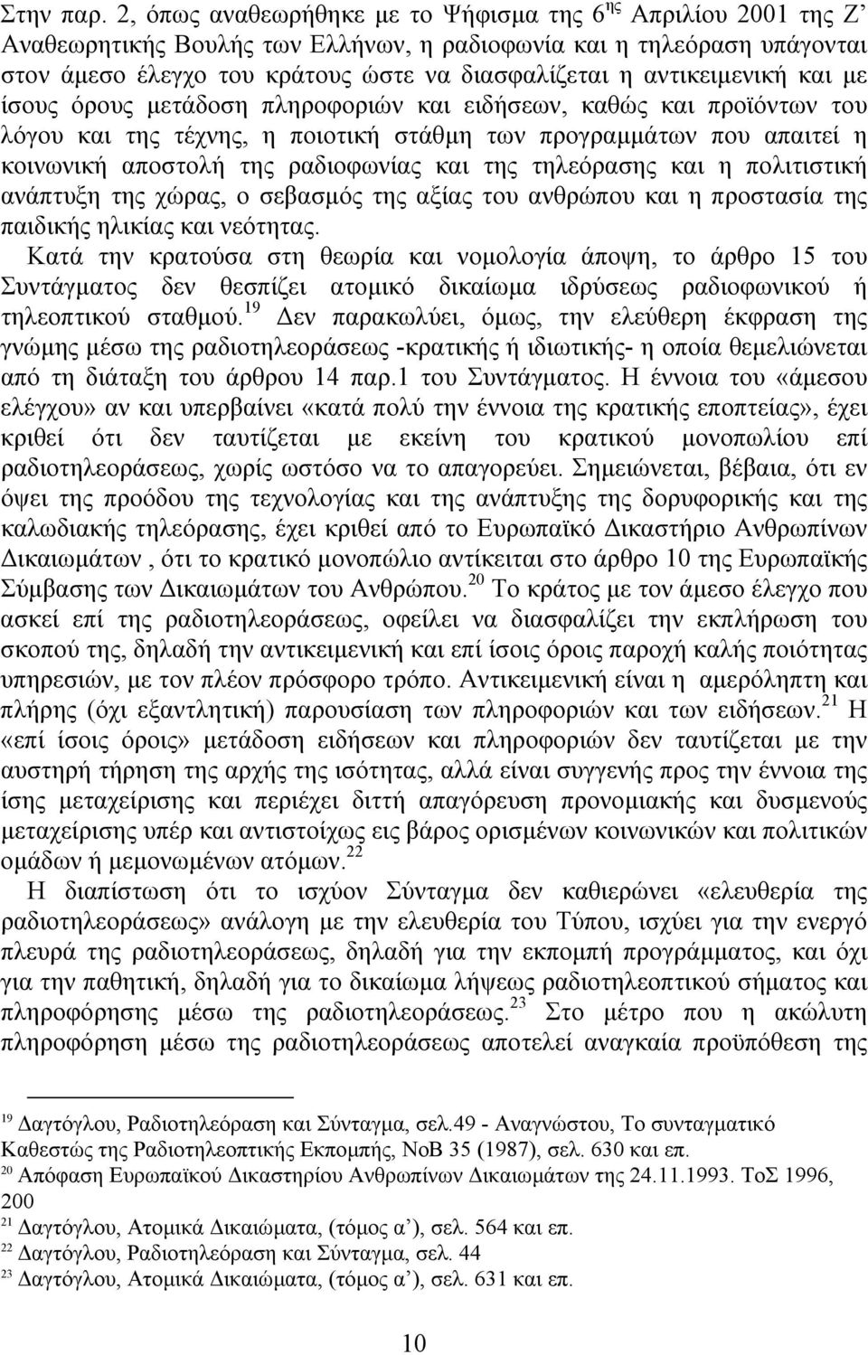 αντικειµενική και µε ίσους όρους µετάδοση πληροφοριών και ειδήσεων, καθώς και προϊόντων του λόγου και της τέχνης, η ποιοτική στάθµη των προγραµµάτων που απαιτεί η κοινωνική αποστολή της ραδιοφωνίας