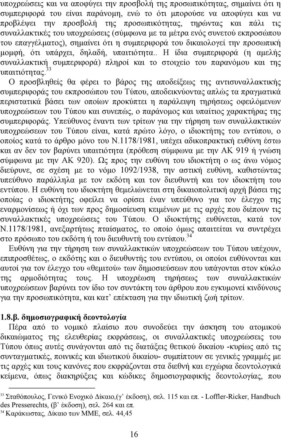 υπαιτιότητα.. Η ίδια συµπεριφορά (η αµελής συναλλακτική συµπεριφορά) πληροί και το στοιχείο του παρανόµου και της υπαιτιότητας.