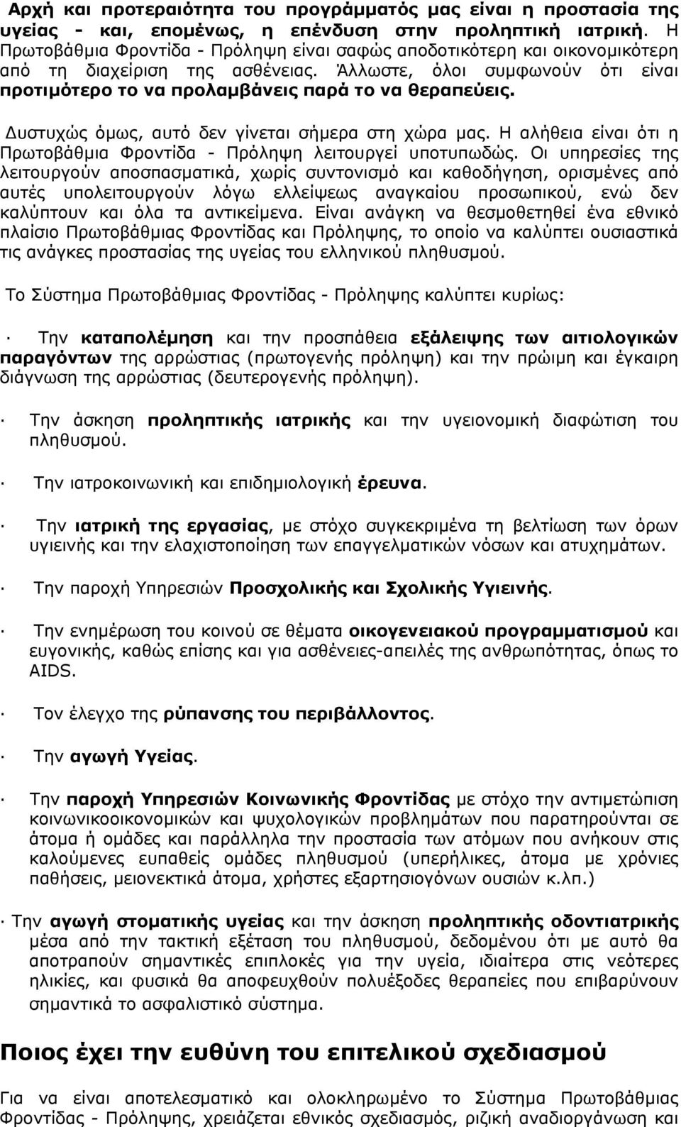 υστυχώς όµως, αυτό δεν γίνεται σήµερα στη χώρα µας. Η αλήθεια είναι ότι η Πρωτοβάθµια Φροντίδα - Πρόληψη λειτουργεί υποτυπωδώς.