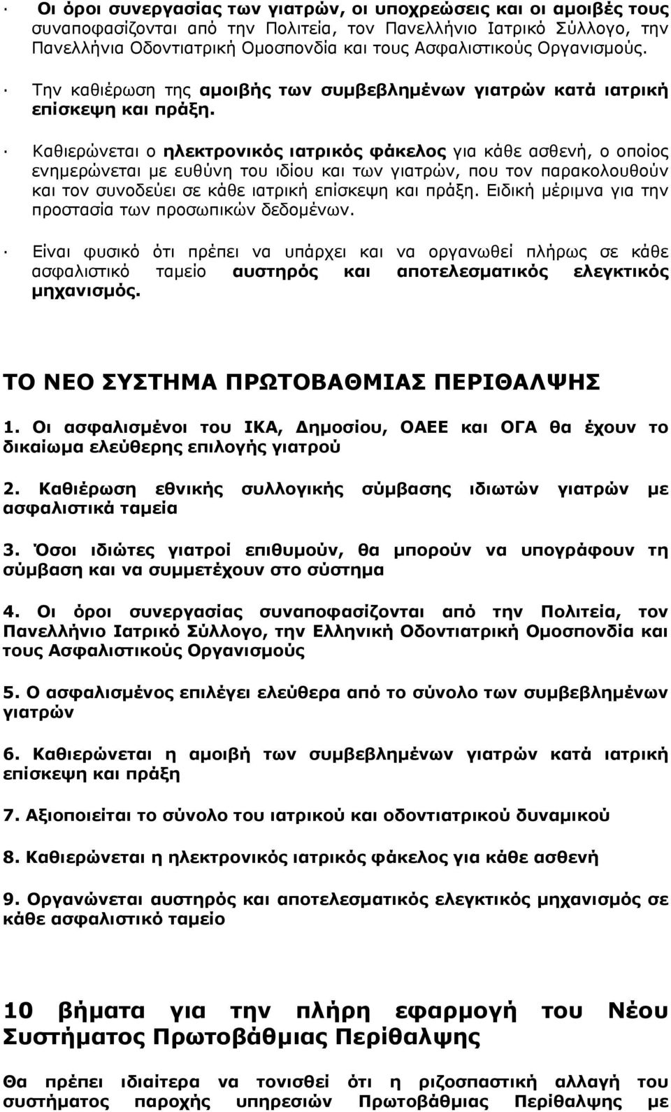 Καθιερώνεται ο ηλεκτρονικός ιατρικός φάκελος για κάθε ασθενή, ο οποίος ενηµερώνεται µε ευθύνη του ιδίου και των γιατρών, που τον παρακολουθούν και τον συνοδεύει σε κάθε ιατρική επίσκεψη και πράξη.