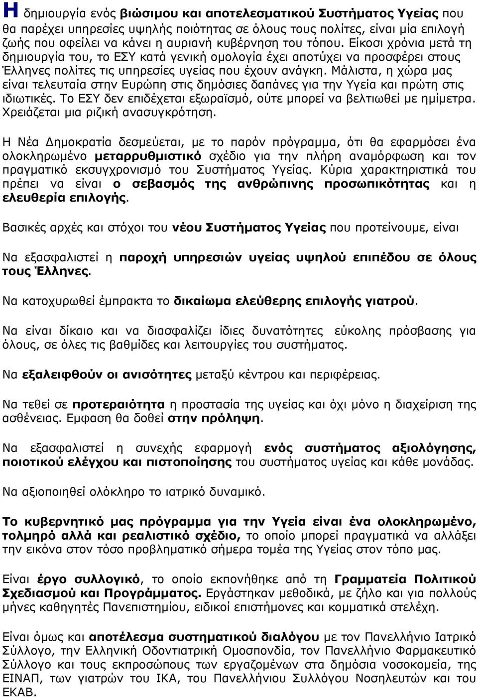 Μάλιστα, η χώρα µας είναι τελευταία στην Ευρώπη στις δηµόσιες δαπάνες για την Υγεία και πρώτη στις ιδιωτικές. Το ΕΣΥ δεν επιδέχεται εξωραϊσµό, ούτε µπορεί να βελτιωθεί µε ηµίµετρα.