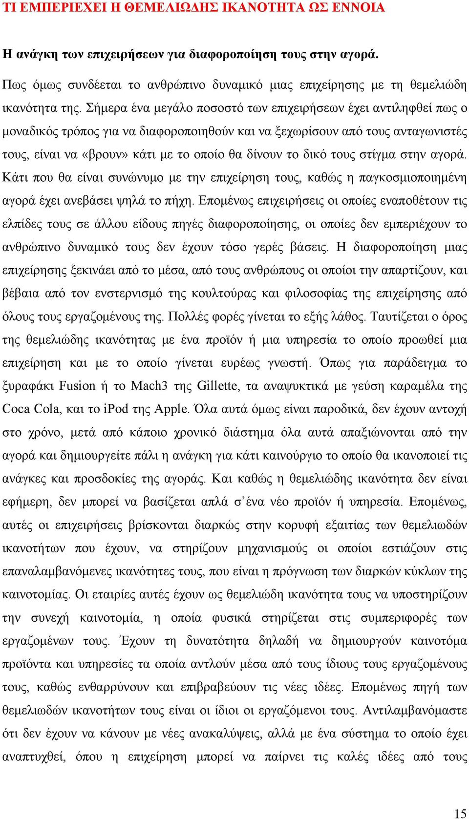 δικό τους στίγμα στην αγορά. Κάτι που θα είναι συνώνυμο με την επιχείρηση τους, καθώς η παγκοσμιοποιημένη αγορά έχει ανεβάσει ψηλά το πήχη.