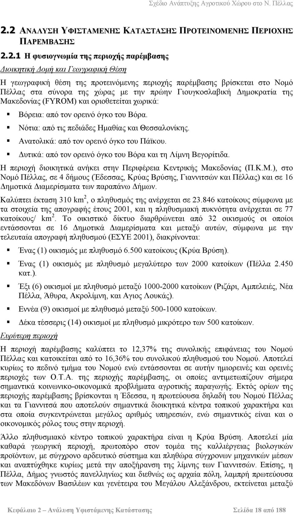 Νότια: από τις πεδιάδες Ημαθίας και Θεσσαλονίκης. Ανατολικά: από τον ορεινό όγκο του Πάϊκου. Δυτικά: από τον ορεινό όγκο του Βόρα και τη Λίμνη Βεγορίτιδα.