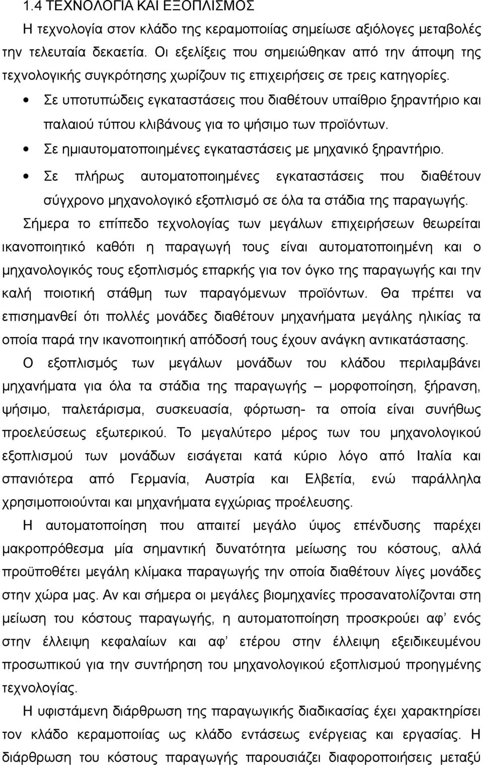 Σε υποτυπώδεις εγκαταστάσεις που διαθέτουν υπαίθριο ξηραντήριο και παλαιού τύπου κλιβάνους για το ψήσιμο των προϊόντων. Σε ημιαυτοματοποιημένες εγκαταστάσεις με μηχανικό ξηραντήριο.