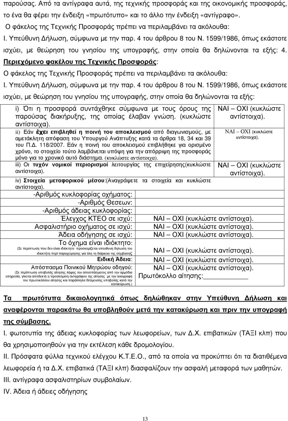 1599/1986, όπως εκάστοτε ισχύει, µε θεώρηση του γνησίου της υπογραφής, στην οποία θα δηλώνονται τα εξής: 4.