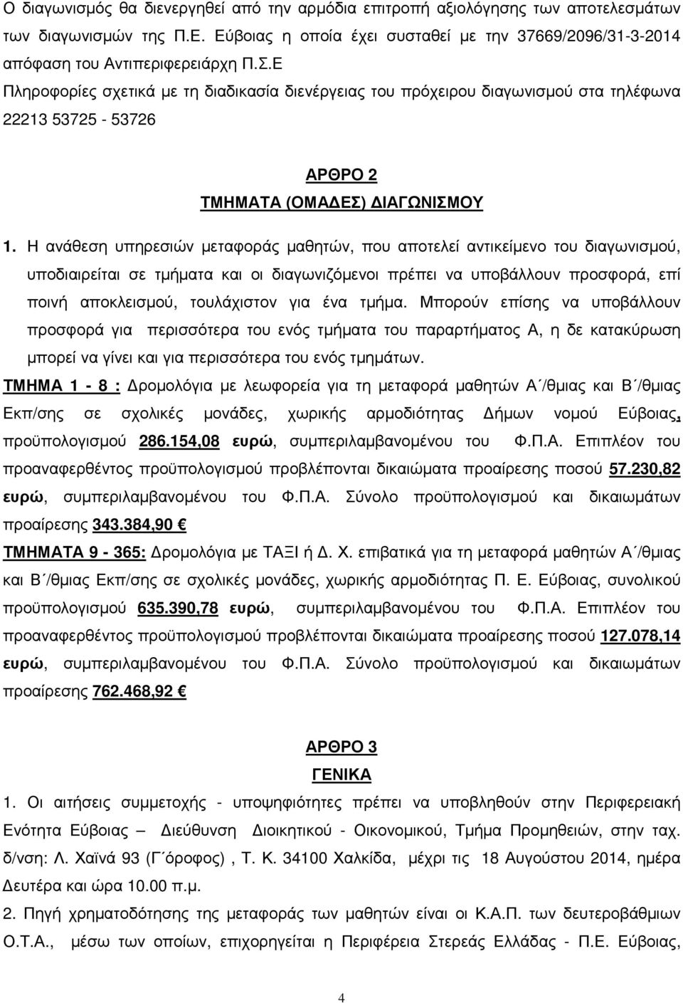 Η ανάθεση υπηρεσιών µεταφοράς µαθητών, που αποτελεί αντικείµενο του διαγωνισµού, υποδιαιρείται σε τµήµατα και οι διαγωνιζόµενοι πρέπει να υποβάλλουν προσφορά, επί ποινή αποκλεισµού, τουλάχιστον για