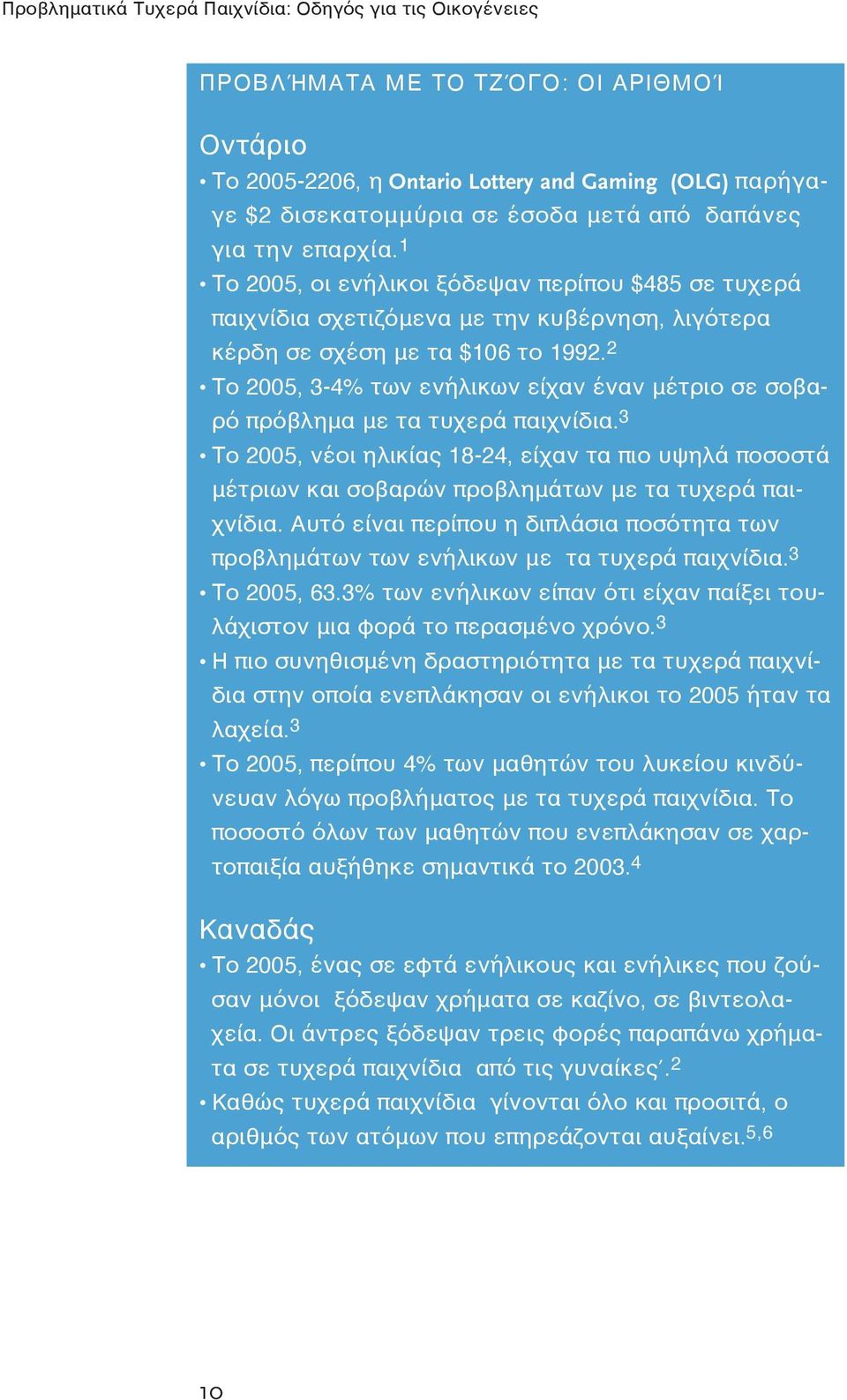 2 Το 2005, 3-4% των ενήλικων είχαν έναν μέτριο σε σοβαρό πρόβλημα με τα τυχερά παιχνίδια.