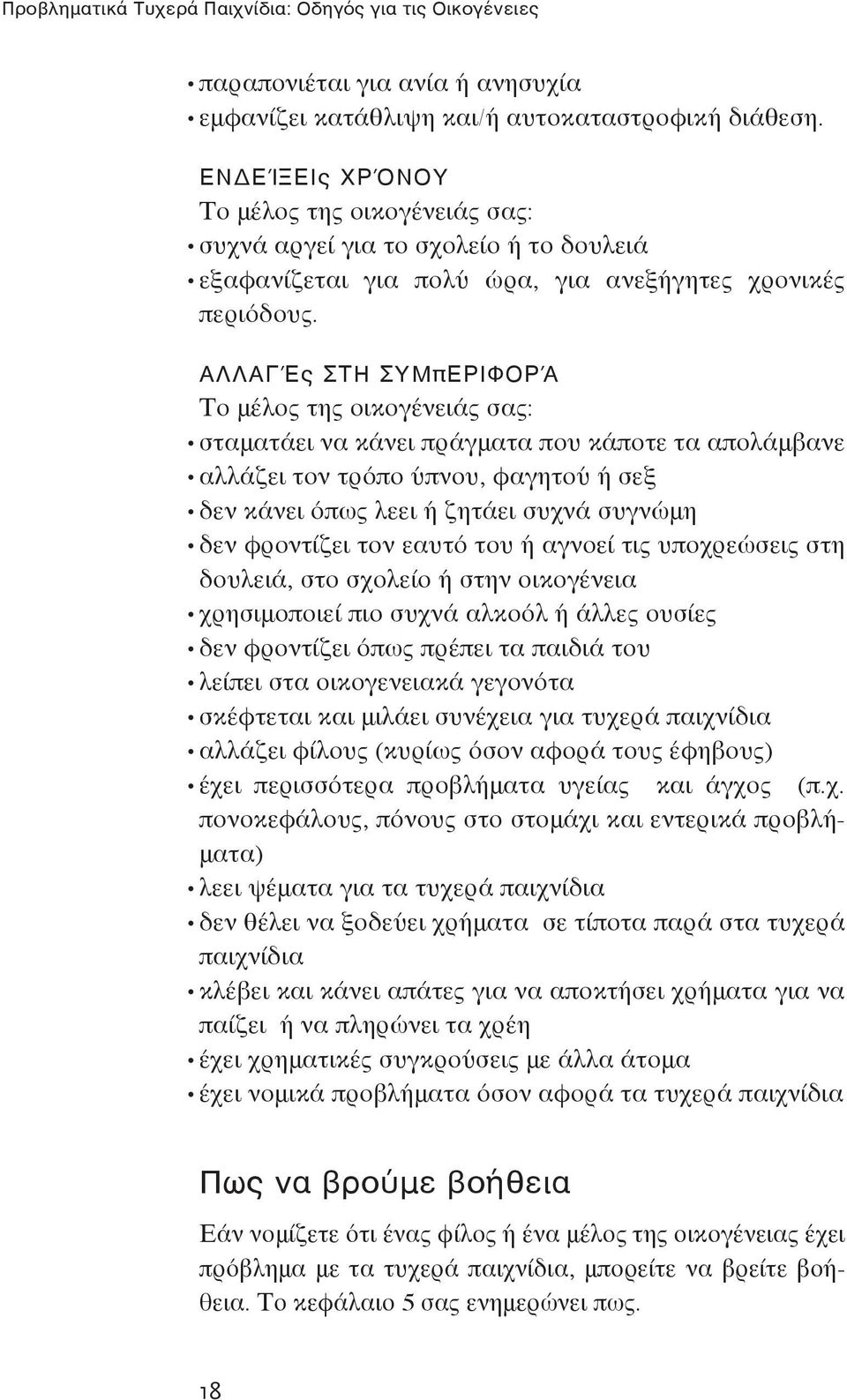 ΑΛΛΑΓΈς ΣΤΗ ΣΥΜπΕΡΙΦΟΡΆ Το μέλος της οικογένειάς σας: σταματάει να κάνει πράγματα που κάποτε τα απολάμβανε αλλάζει τον τρόπο ύπνου, φαγητού ή σεξ δεν κάνει όπως λεει ή ζητάει συχνά συγνώμη δεν