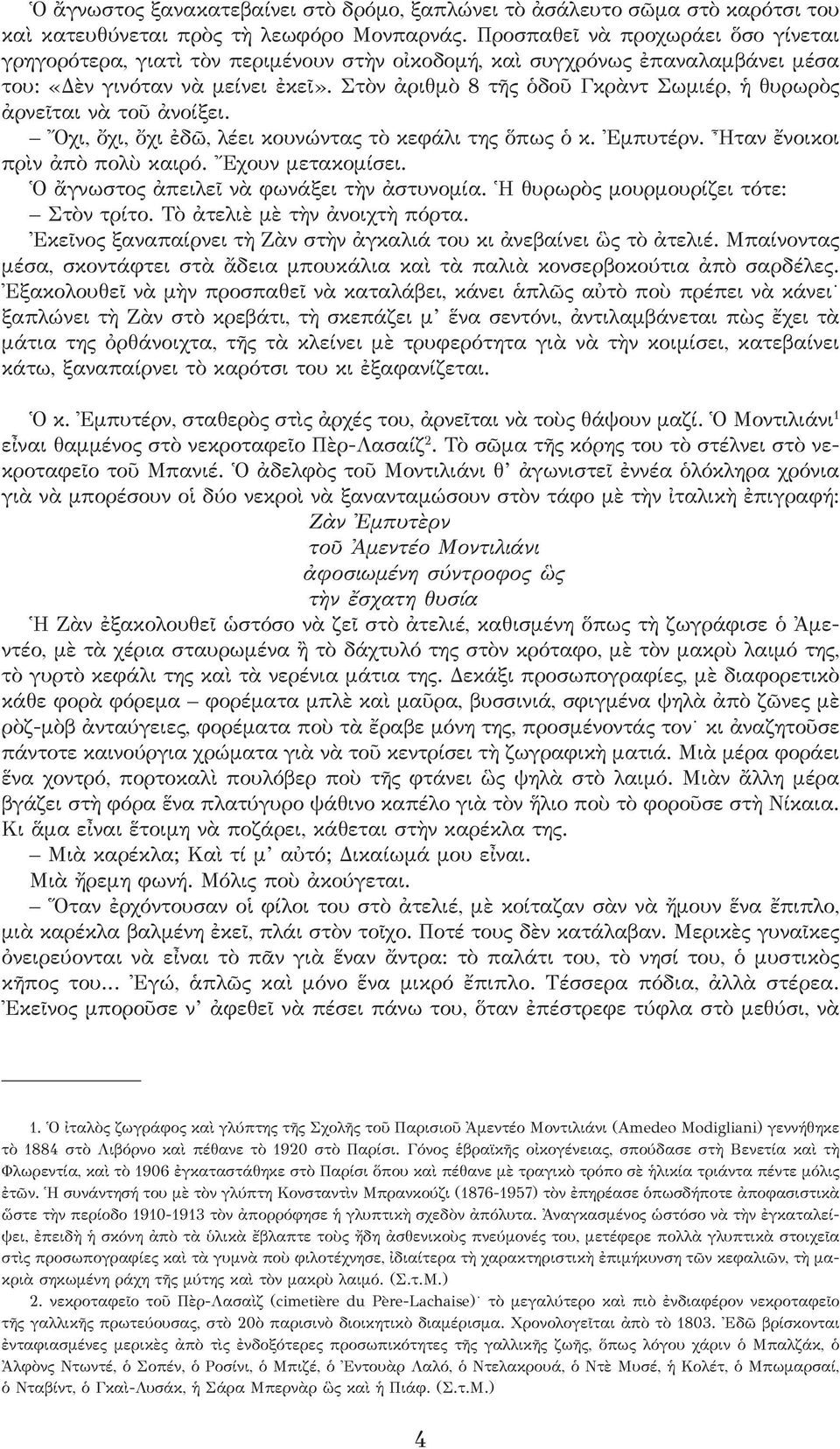 Στὸν ἀριθμὸ 8 τῆς ὁδοῦ Γκρὰντ Σωμιέρ, ἡ θυρωρὸς ἀρνεῖται νὰ τοῦ ἀνοίξει. Ὄχι, ὄχι, ὄχι ἐδῶ, λέει κουνώντας τὸ κεφάλι της ὅπως ὁ κ. Ἐμπυτέρν. Ἦταν ἔνοικοι πρὶν ἀπὸ πολὺ καιρό. Ἔχουν μετακομίσει.