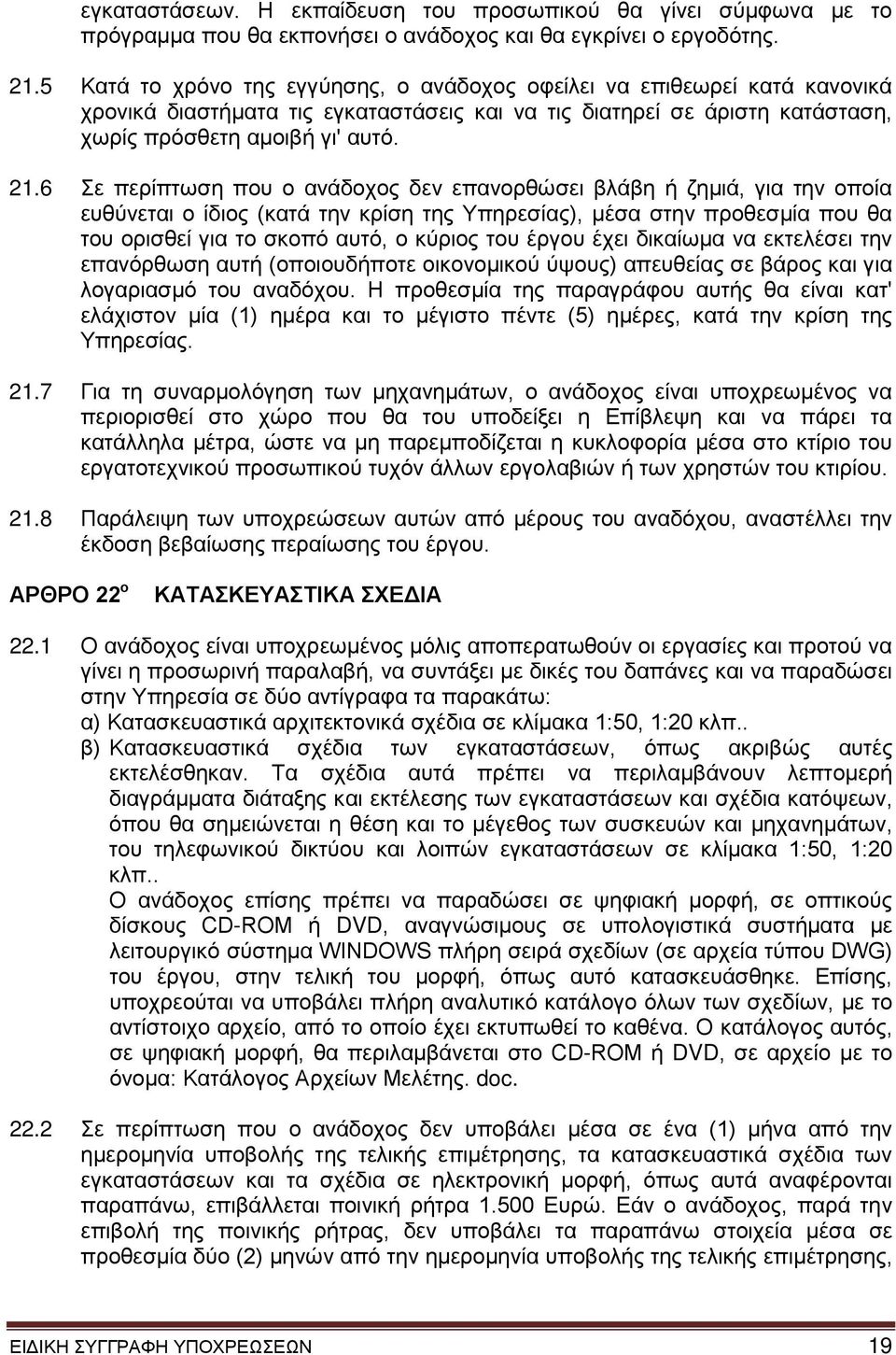 6 Σε περίπτωση που ο ανάδοχος δεν επανορθώσει βλάβη ή ζημιά, για την οποία ευθύνεται ο ίδιος (κατά την κρίση της Υπηρεσίας), μέσα στην προθεσμία που θα του ορισθεί για το σκοπό αυτό, ο κύριος του