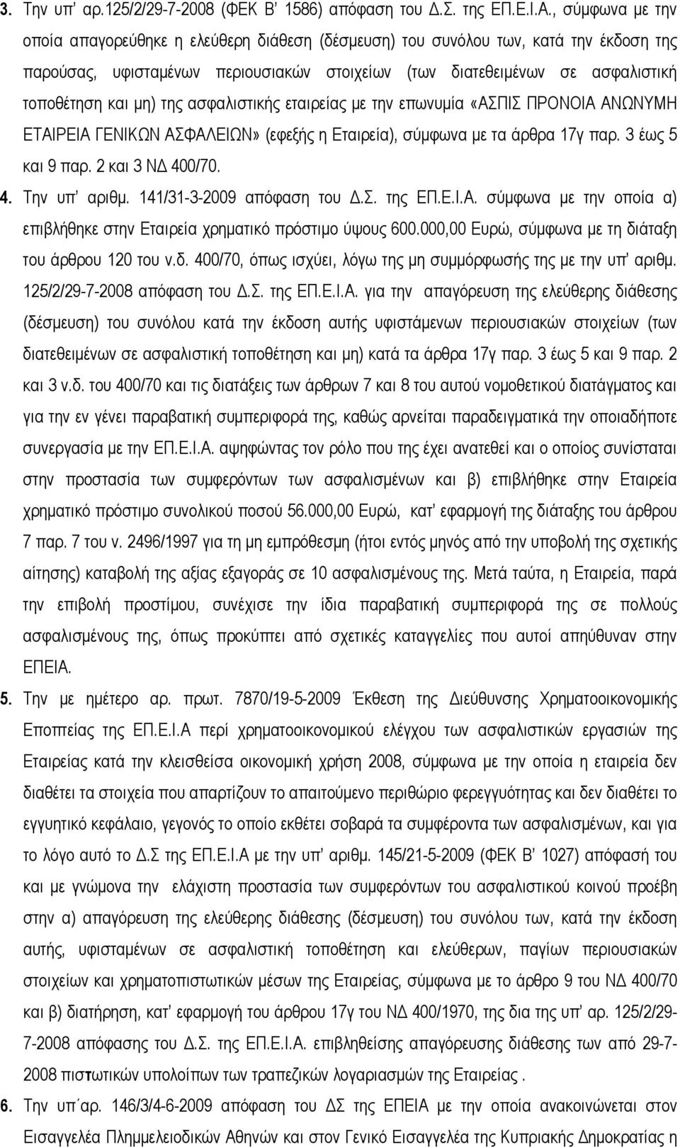 μη) της ασφαλιστικής εταιρείας με την επωνυμία «ΑΣΠΙΣ ΠΡΟΝΟΙΑ AΝΩΝΥΜΗ ΕΤΑΙΡΕΙΑ ΓΕΝΙΚΩΝ ΑΣΦΑΛΕΙΩΝ» (εφεξής η Εταιρεία), σύμφωνα με τα άρθρα 17γ παρ. 3 έως 5 και 9 παρ. 2 και 3 ΝΔ 400/70. 4. Την υπ αριθμ.