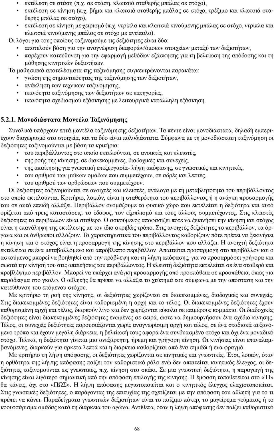 Οι λόγοι για τους οποίους ταξινομούμε τις δεξιότητες είναι δύο: αποτελούν βάση για την αναγνώριση διαφορών/όμοιων στοιχείων μεταξύ των δεξιοτήτων, παρέχουν κατεύθυνση για την εφαρμογή μεθόδων