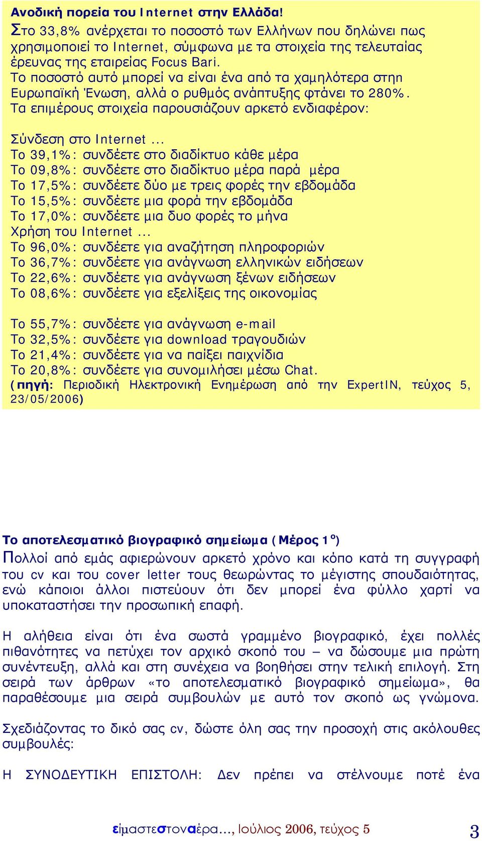 .. To 39,1%: συνδέετε στο διαδίκτυο κάθε µέρα To 09,8%: συνδέετε στο διαδίκτυο µέρα παρά µέρα To 17,5%: συνδέετε δύο µε τρεις φορές την εβδοµάδα To 15,5%: συνδέετε µια φορά την εβδοµάδα To 17,0%: