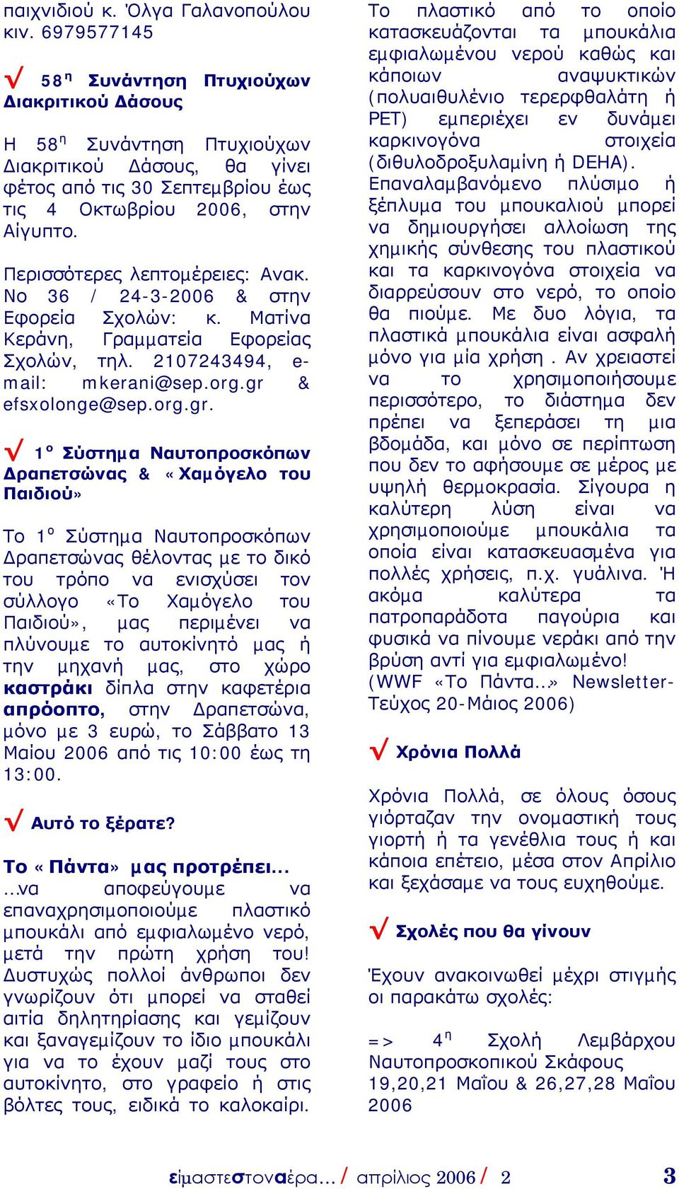 Περισσότερες λεπτοµέρειες: Ανακ. Νο 36 / 24-3-2006 & στην Εφορεία Σχολών: κ. Ματίνα Κεράνη, Γραµµατεία Εφορείας Σχολών, τηλ. 2107243494, e- mail: mkerani@sep.org.gr 