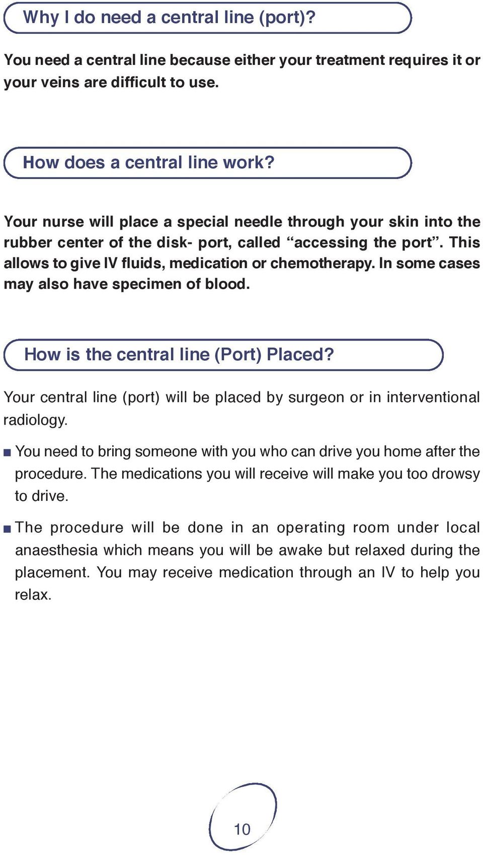 In some cases may also have specimen of blood. How is the central line (Port) Placed? Your central line (port) will be placed by surgeon or in interventional radiology.