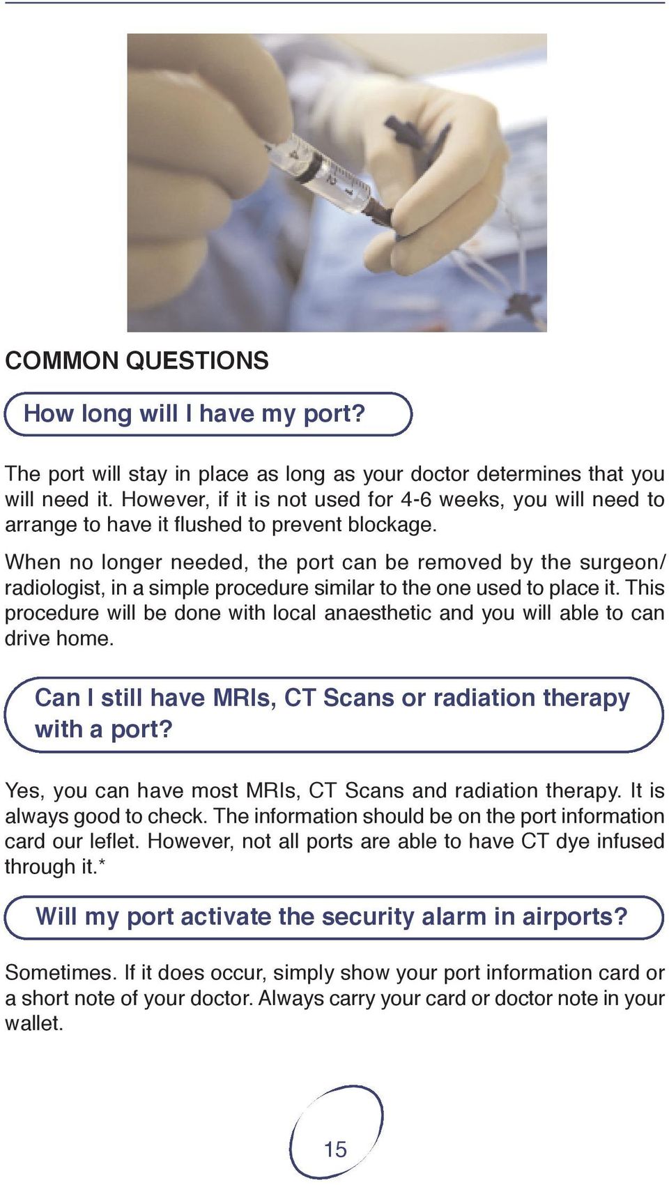 When no longer needed, the port can be removed by the surgeon/ radiologist, in a simple procedure similar to the one used to place it.