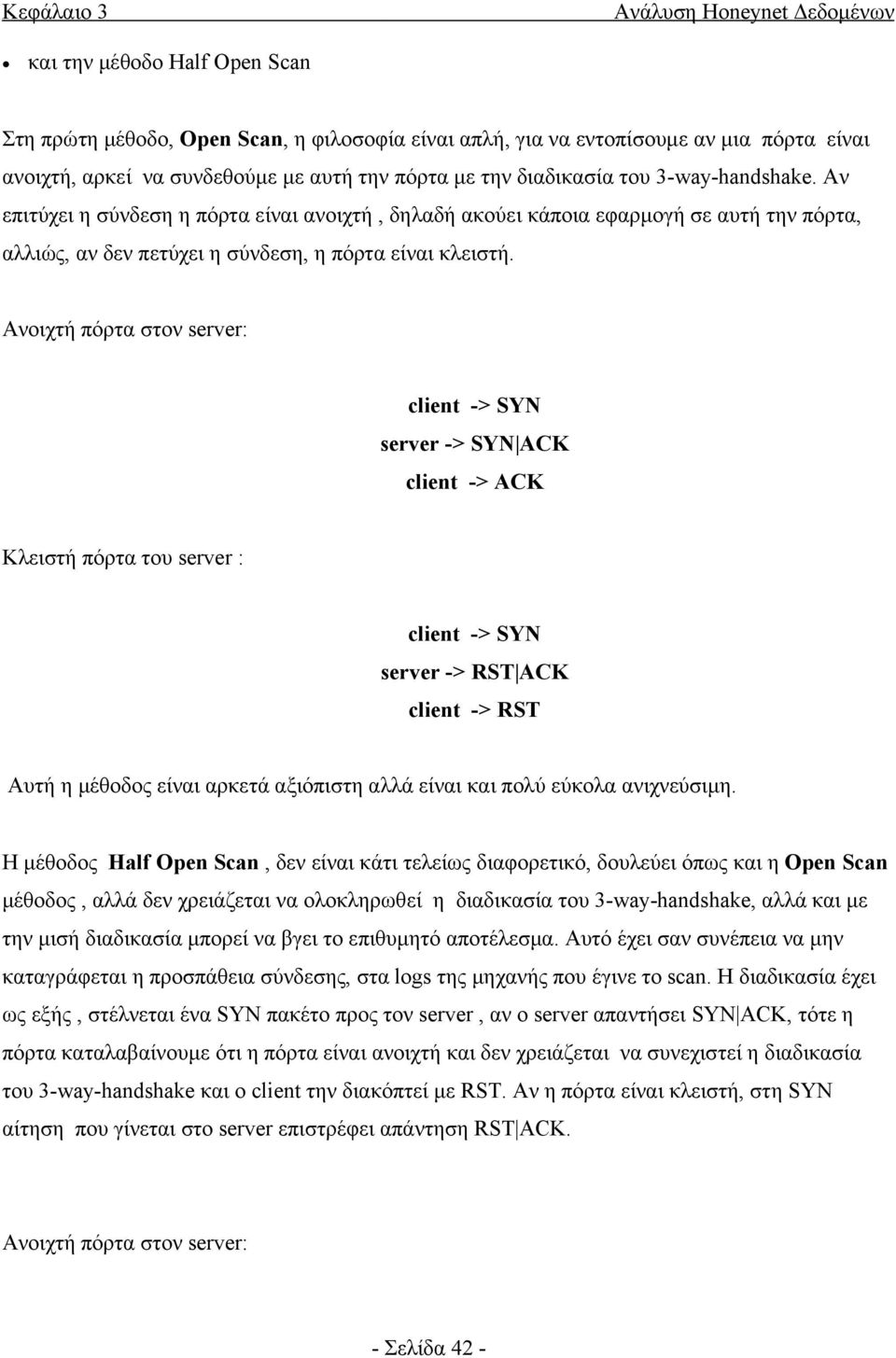 Ανοιχτή πόρτα στον server: client -> SYN server -> SYN ACK client -> ACK Κλειστή πόρτα του server : client -> SYN server -> RST ACK client -> RST Αυτή η μέθοδος είναι αρκετά αξιόπιστη αλλά είναι και