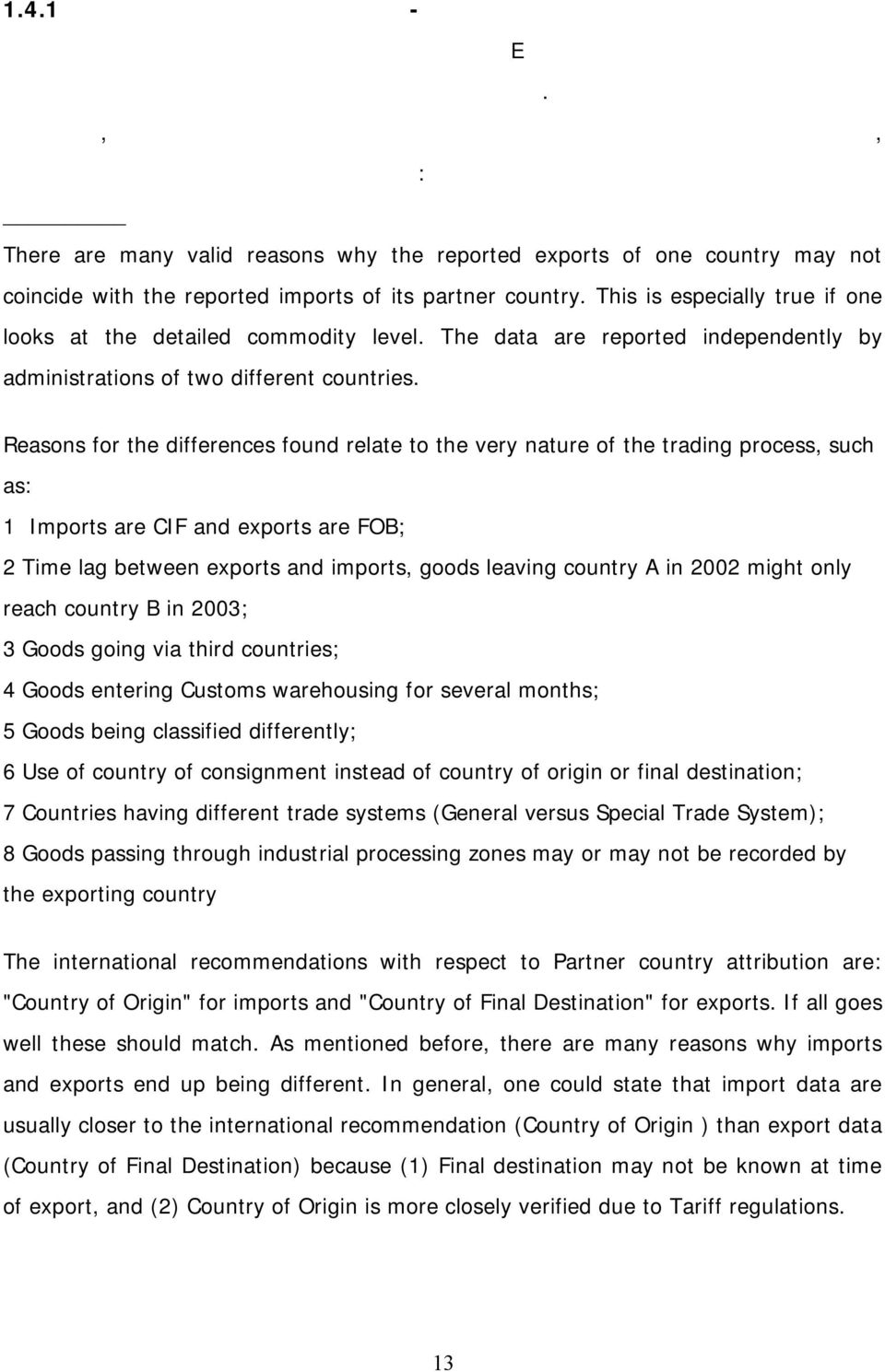 exports of one country may not coincide with the reported imports of its partner country. This is especially true if one looks at the detailed commodity level.