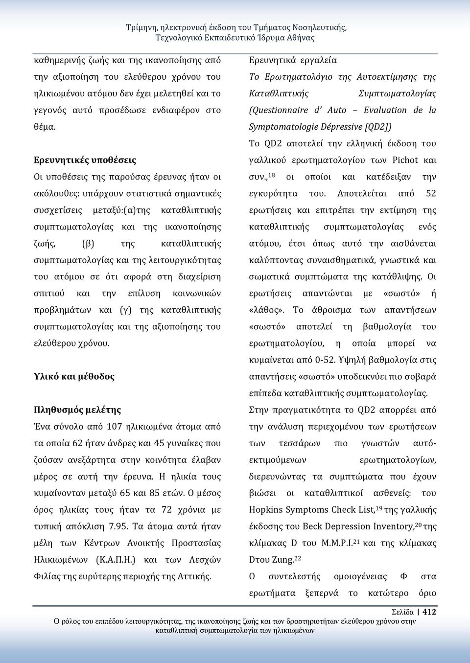 Ερευνητικές υποθέσεις Οι υποθέσεις της παρούσας έρευνας ήταν οι ακόλουθες: υπάρχουν στατιστικά σημαντικές συσχετίσεις μεταξύ:(α)της καταθλιπτικής συμπτωματολογίας και της ικανοποίησης ζωής, (β) της