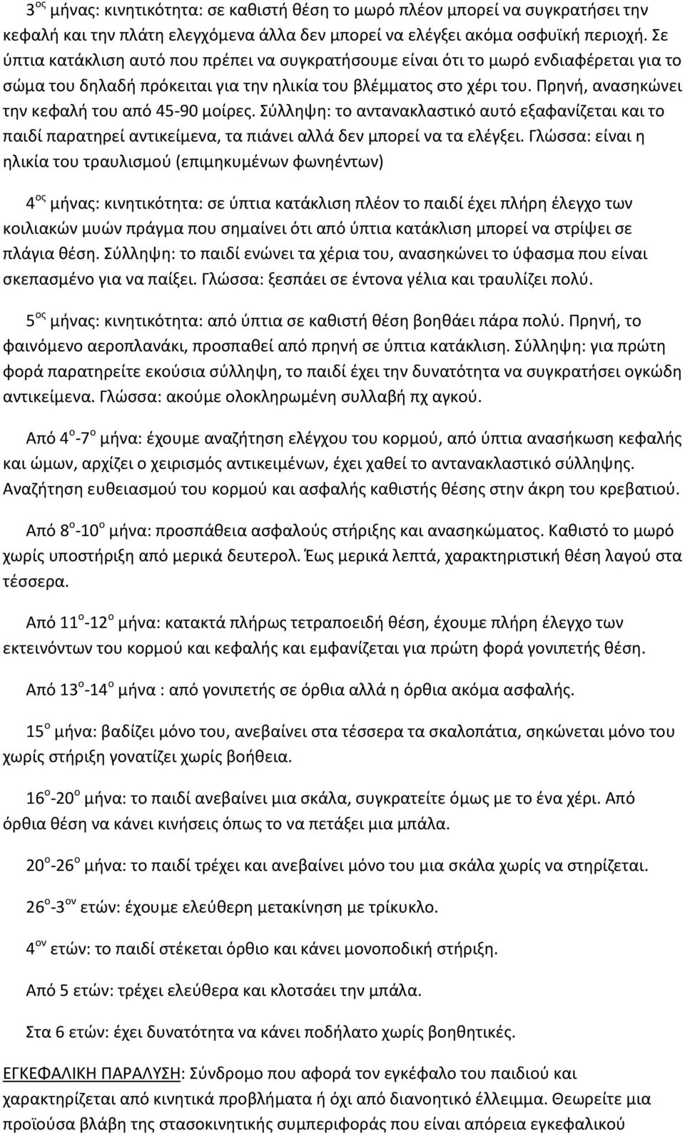 Πρηνή, ανασηκώνει την κεφαλή του από 4590 μοίρες. Σύλληψη: το αντανακλαστικό αυτό εξαφανίζεται και το παιδί παρατηρεί αντικείμενα, τα πιάνει αλλά δεν μπορεί να τα ελέγξει.