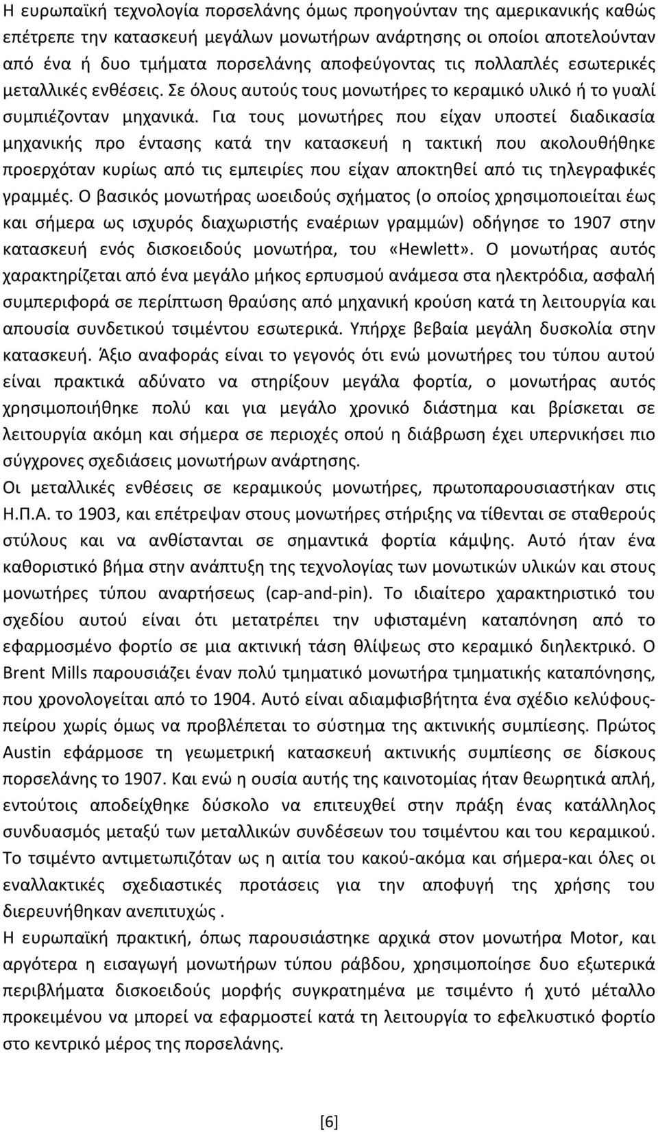 Για τους μονωτήρες που είχαν υποστεί διαδικασία μηχανικής προ έντασης κατά την κατασκευή η τακτική που ακολουθήθηκε προερχόταν κυρίως από τις εμπειρίες που είχαν αποκτηθεί από τις τηλεγραφικές