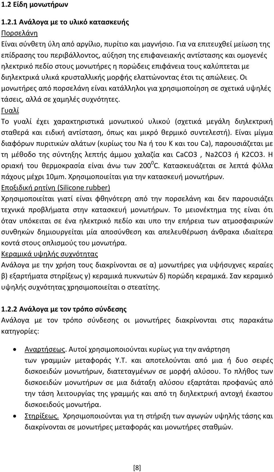 κρυσταλλικής μορφής ελαττώνοντας έτσι τις απώλειες. Οι μονωτήρες από πορσελάνη είναι κατάλληλοι για χρησιμοποίηση σε σχετικά υψηλές τάσεις, αλλά σε χαμηλές συχνότητες.