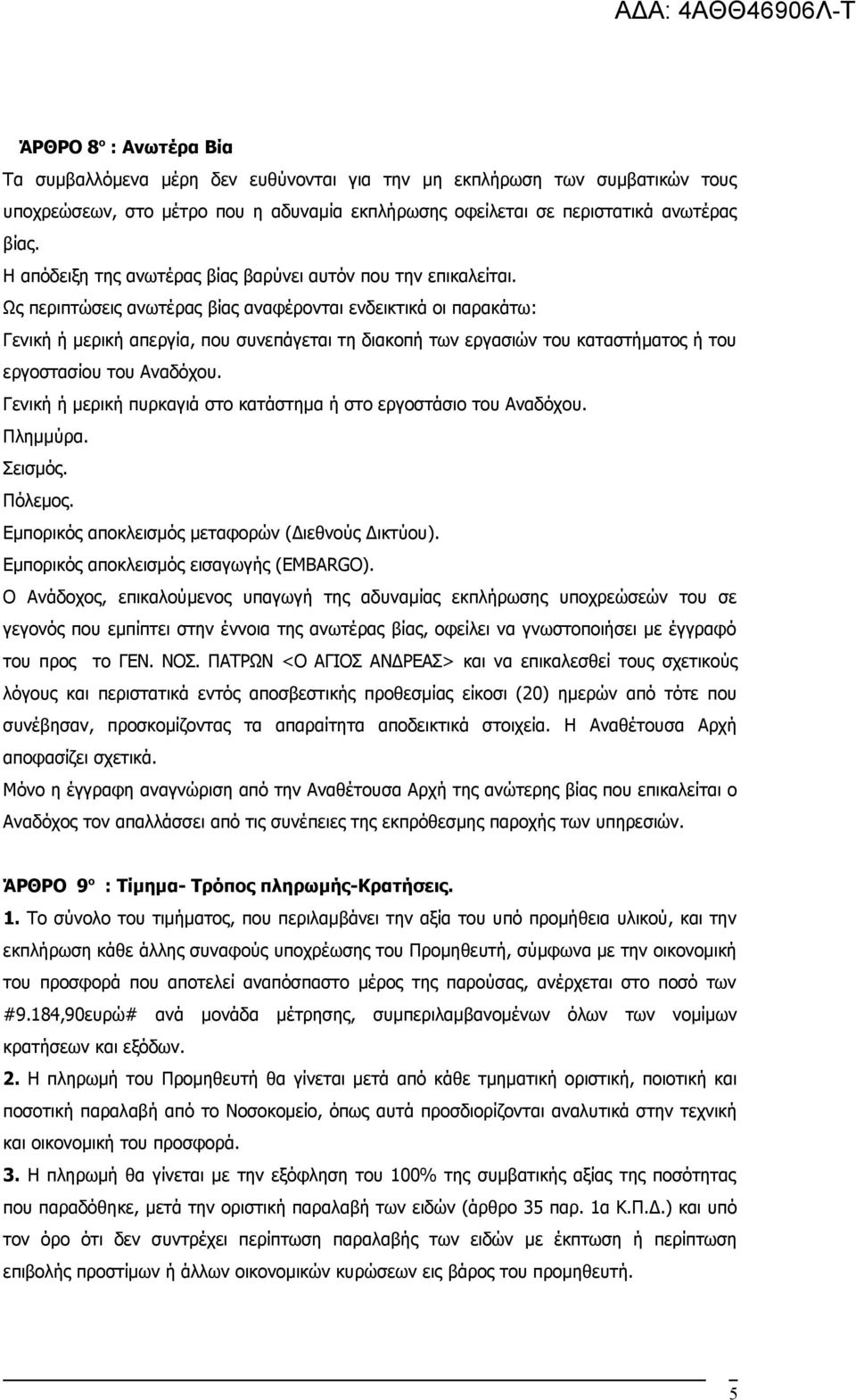 Ως περιπτώσεις ανωτέρας βίας αναφέρονται ενδεικτικά οι παρακάτω: Γενική ή μερική απεργία, που συνεπάγεται τη διακοπή των εργασιών του καταστήματος ή του εργοστασίου του Αναδόχου.