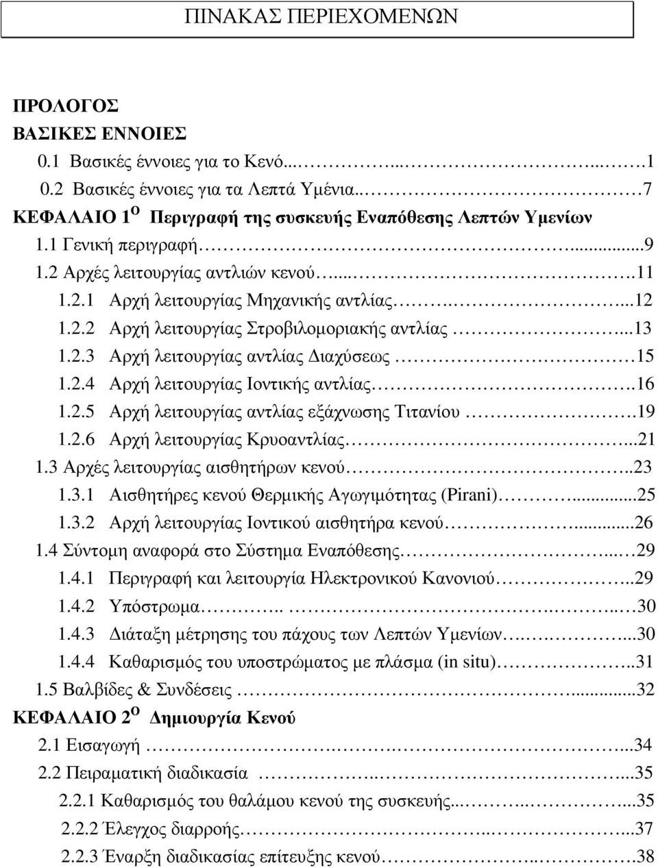 2.4 Αρχή λειτουργίας Ιοντικής αντλίας.16 1.2.5 Αρχή λειτουργίας αντλίας εξάχνωσης Τιτανίου.19 1.2.6 Αρχή λειτουργίας Κρυοαντλίας...21 1.3 Αρχές λειτουργίας αισθητήρων κενού..23 1.3.1 Αισθητήρες κενού Θερµικής Αγωγιµότητας (Pirani).