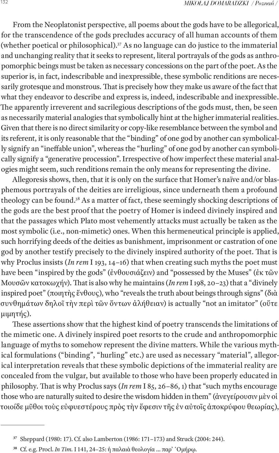 37 As no language can do justice to the immaterial and unchanging reality that it seeks to represent, literal portrayals of the gods as anthropomorphic beings must be taken as necessary concessions