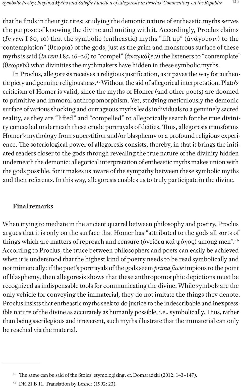 Accordingly, Proclus claims (In rem I 80, 10) that the symbolic (entheastic) myths lift up (ἀνάγουσιν) to the contemplation (θεωρία) of the gods, just as the grim and monstrous surface of these myths