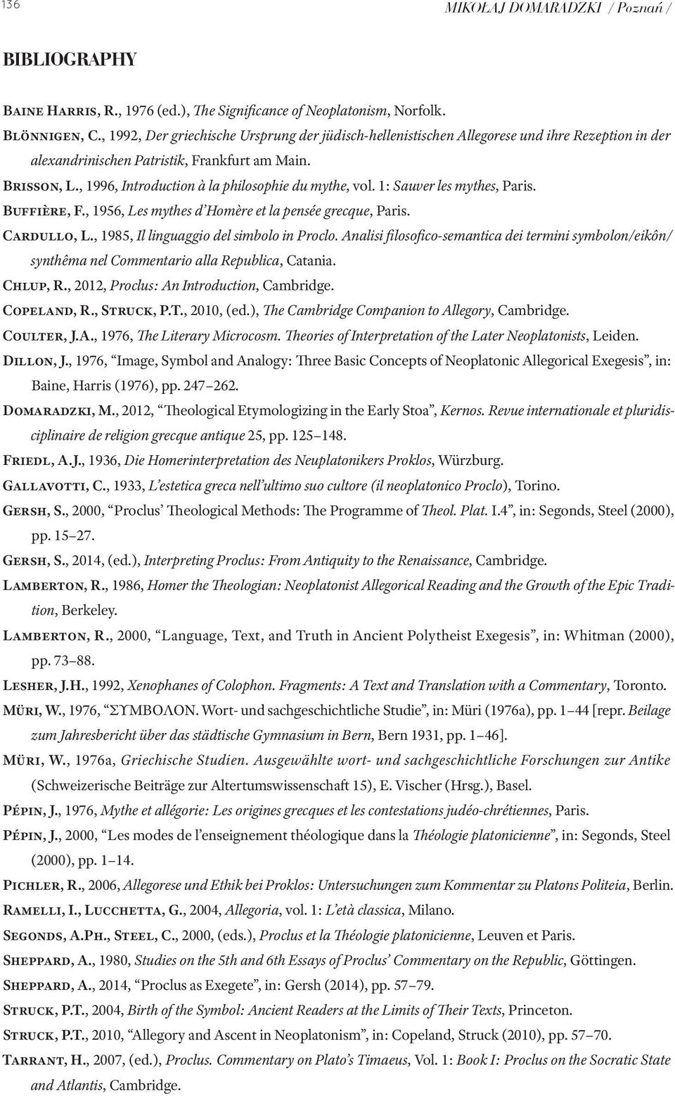, 1996, Introduction à la philosophie du mythe, vol. 1: Sauver les mythes, Paris. Buffière, F., 1956, Les mythes d Homère et la pensée grecque, Paris. Cardullo, L.
