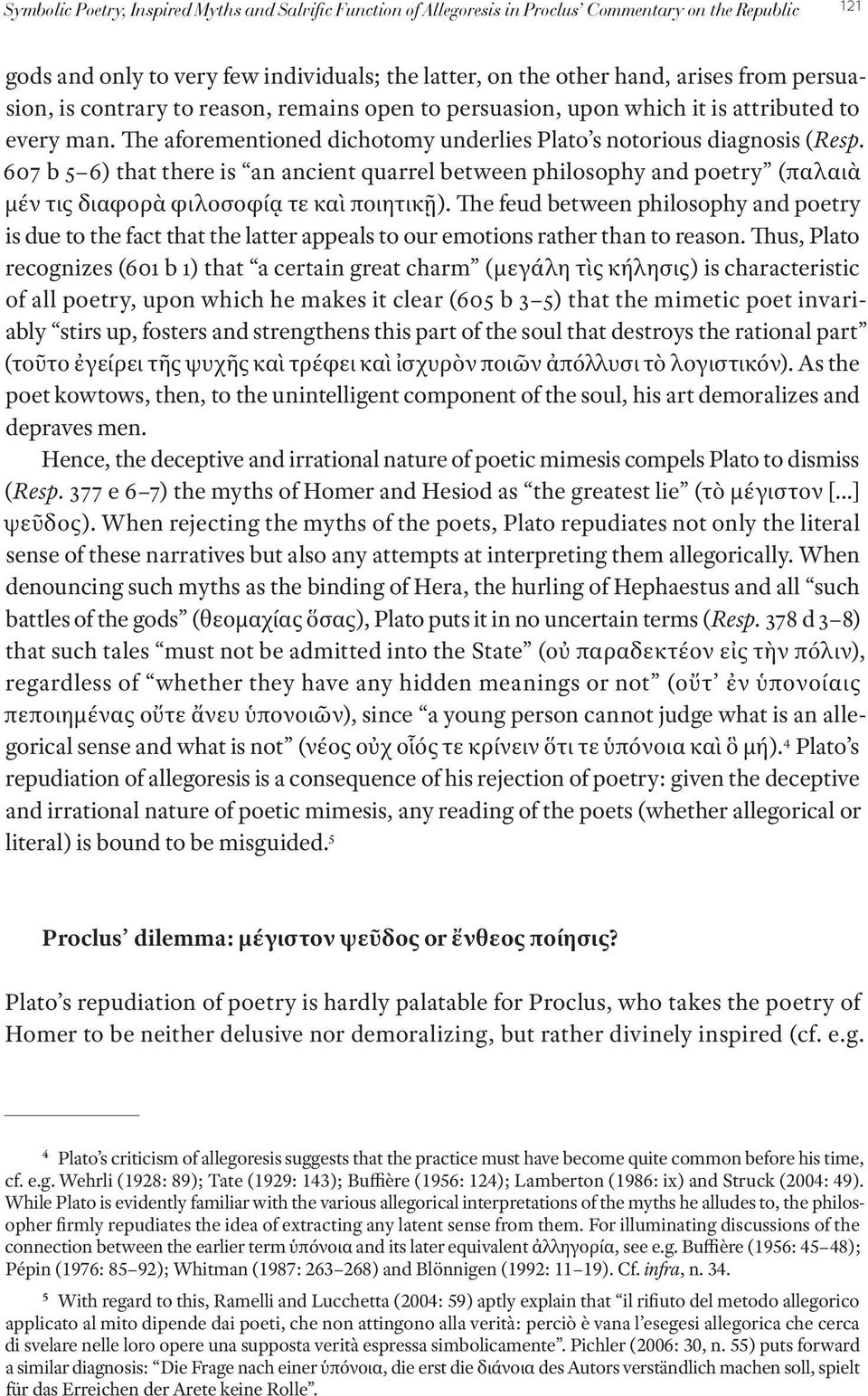 607 b 5 6) that there is an ancient quarrel between philosophy and poetry (παλαιὰ μέν τις διαφορὰ φιλοσοφίᾳ τε καὶ ποιητικῇ).