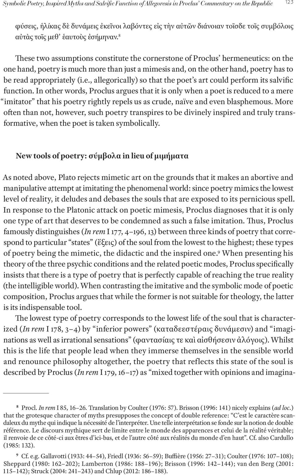 8 These two assumptions constitute the cornerstone of Proclus hermeneutics: on the one hand, poetry is much more than just a mimesis and, on the other hand, poetry has to be read appropriately (i.e., allegorically) so that the poet s art could perform its salvific function.