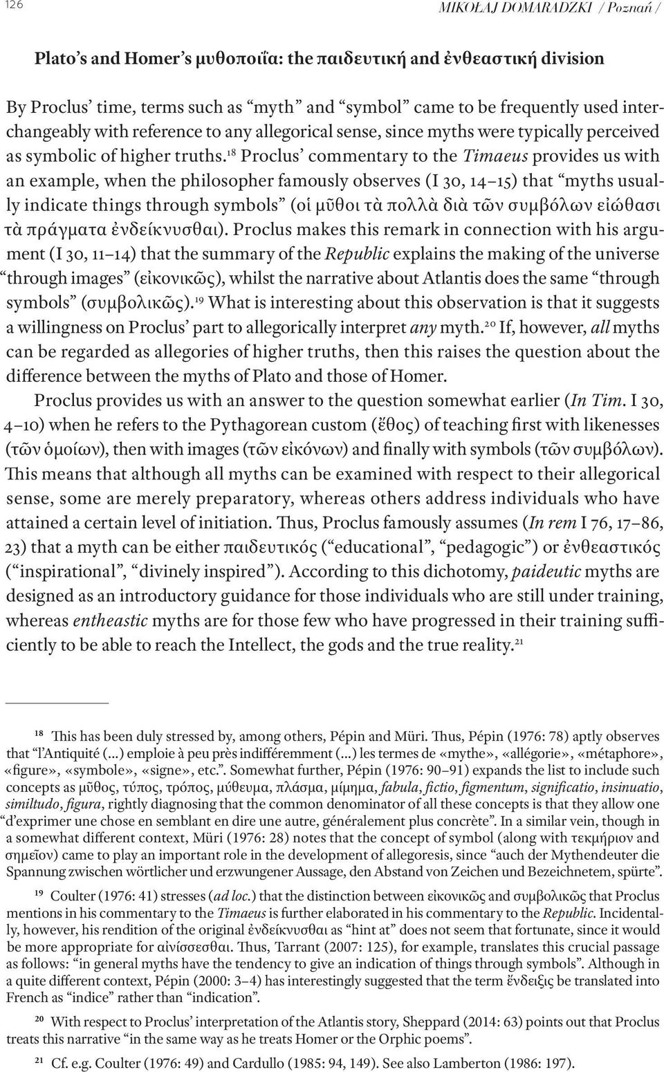 18 Proclus commentary to the Timaeus provides us with an example, when the philosopher famously observes (I 30, 14 15) that myths usually indicate things through symbols (οἱ μῦθοι τὰ πολλὰ διὰ τῶν