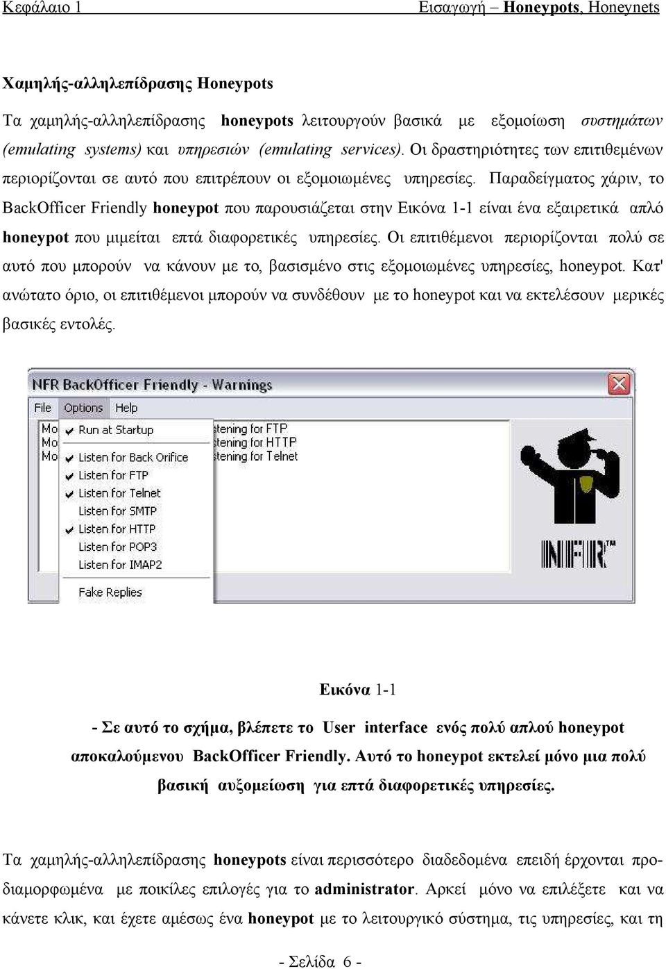 Παραδείγματος χάριν, το BackOfficer Friendly honeypot που παρουσιάζεται στην Εικόνα 1-1 είναι ένα εξαιρετικά απλό honeypot που μιμείται επτά διαφορετικές υπηρεσίες.