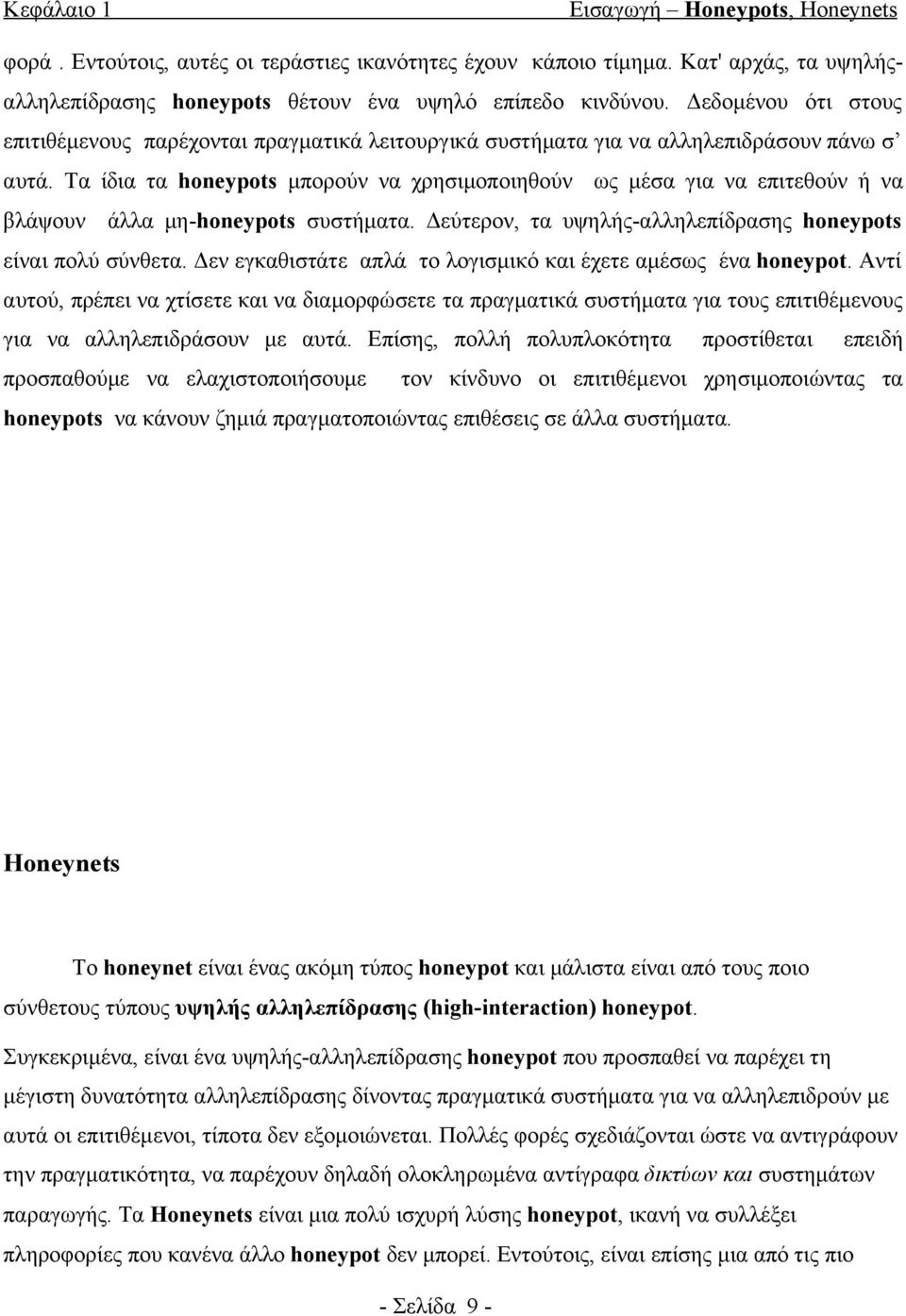 Τα ίδια τα honeypots μπορούν να χρησιμοποιηθούν ως μέσα για να επιτεθούν ή να βλάψουν άλλα μη-honeypots συστήματα. Δεύτερον, τα υψηλής-αλληλεπίδρασης honeypots είναι πολύ σύνθετα.