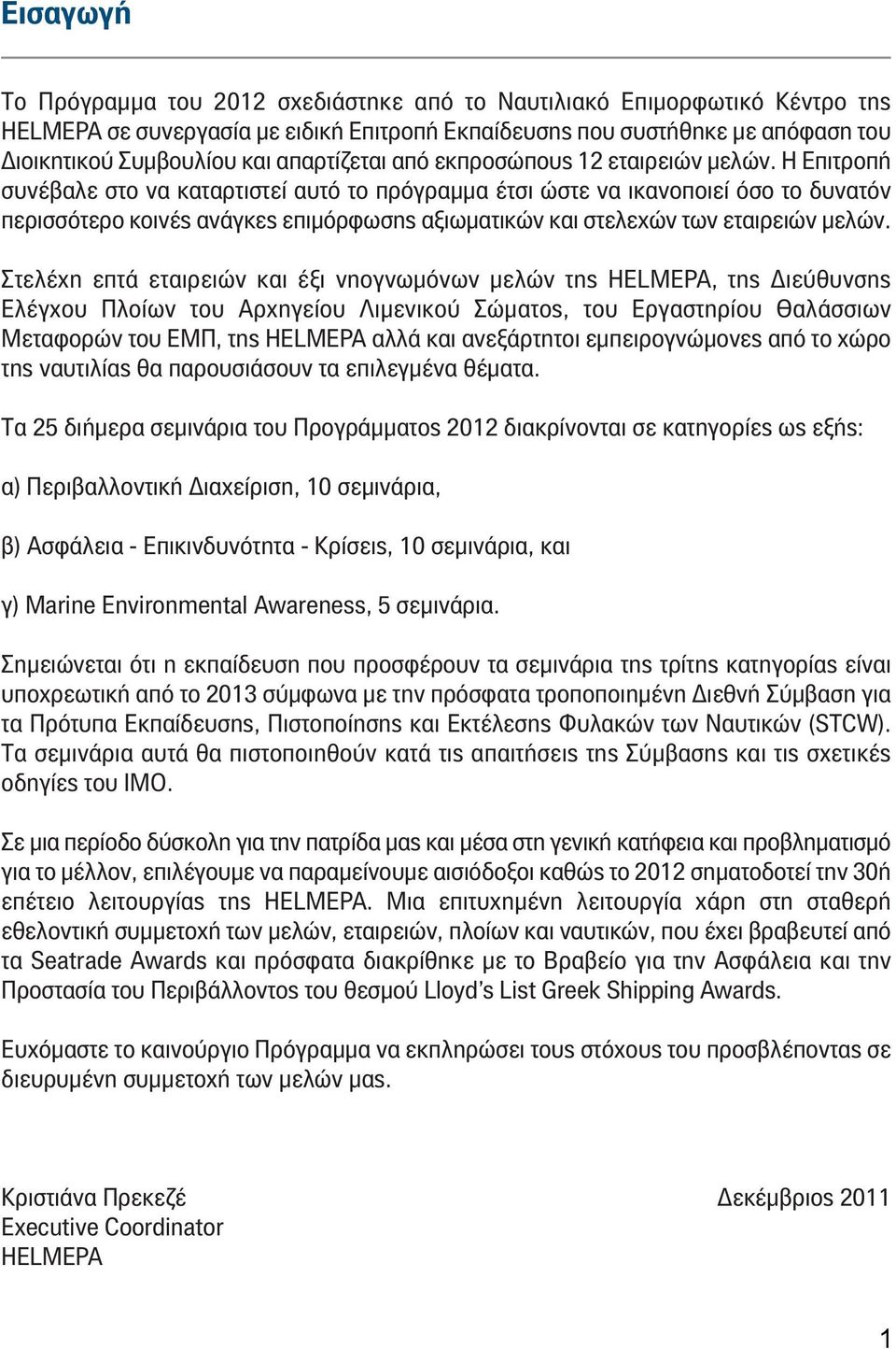 Η Επιτροπή συνέβαλε στο να καταρτιστεί αυτό το πρόγραμμα έτσι ώστε να ικανοποιεί όσο το δυνατόν περισσότερο κοινές ανάγκες επιμόρφωσης αξιωματικών και στελεχών των εταιρειών μελών.